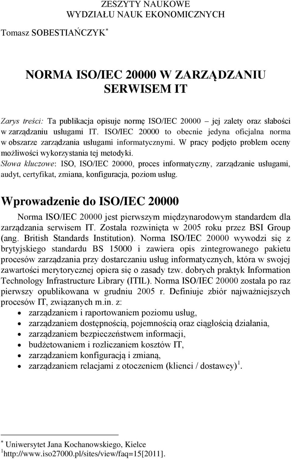 Słowa kluczowe: ISO, ISO/IEC 20000, proces informatyczny, zarządzanie usługami, audyt, certyfikat, zmiana, konfiguracja, poziom usług.