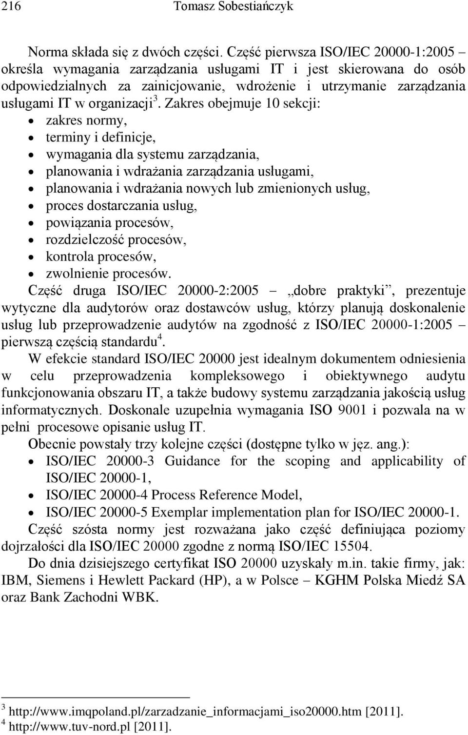 3. Zakres obejmuje 10 sekcji: zakres normy, terminy i definicje, wymagania dla systemu zarządzania, planowania i wdrażania zarządzania usługami, planowania i wdrażania nowych lub zmienionych usług,