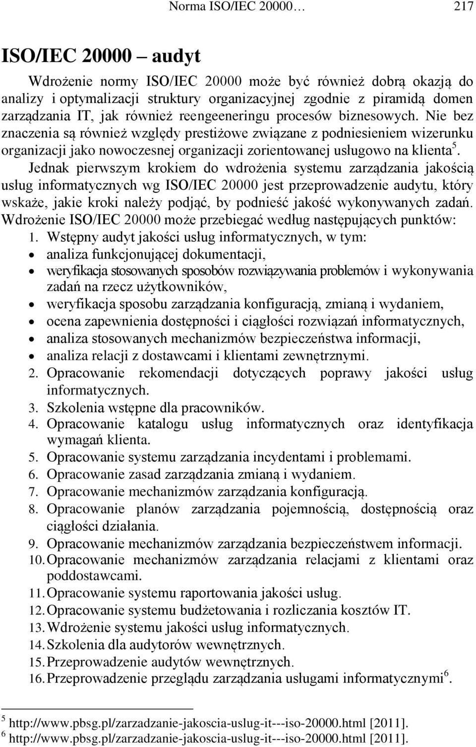 Nie bez znaczenia są również względy prestiżowe związane z podniesieniem wizerunku organizacji jako nowoczesnej organizacji zorientowanej usługowo na klienta 5.