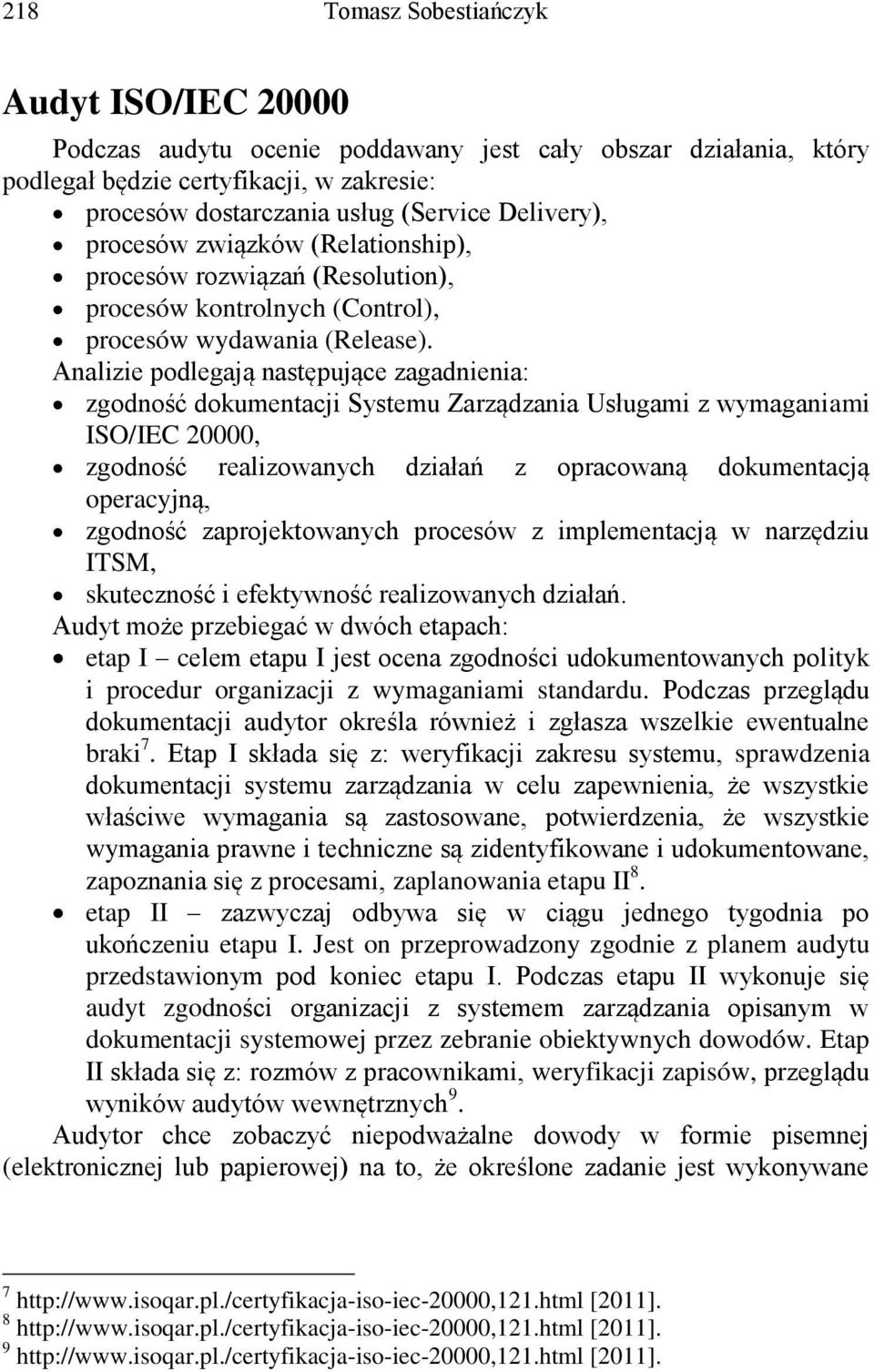 Analizie podlegają następujące zagadnienia: zgodność dokumentacji Systemu Zarządzania Usługami z wymaganiami ISO/IEC 20000, zgodność realizowanych działań z opracowaną dokumentacją operacyjną,