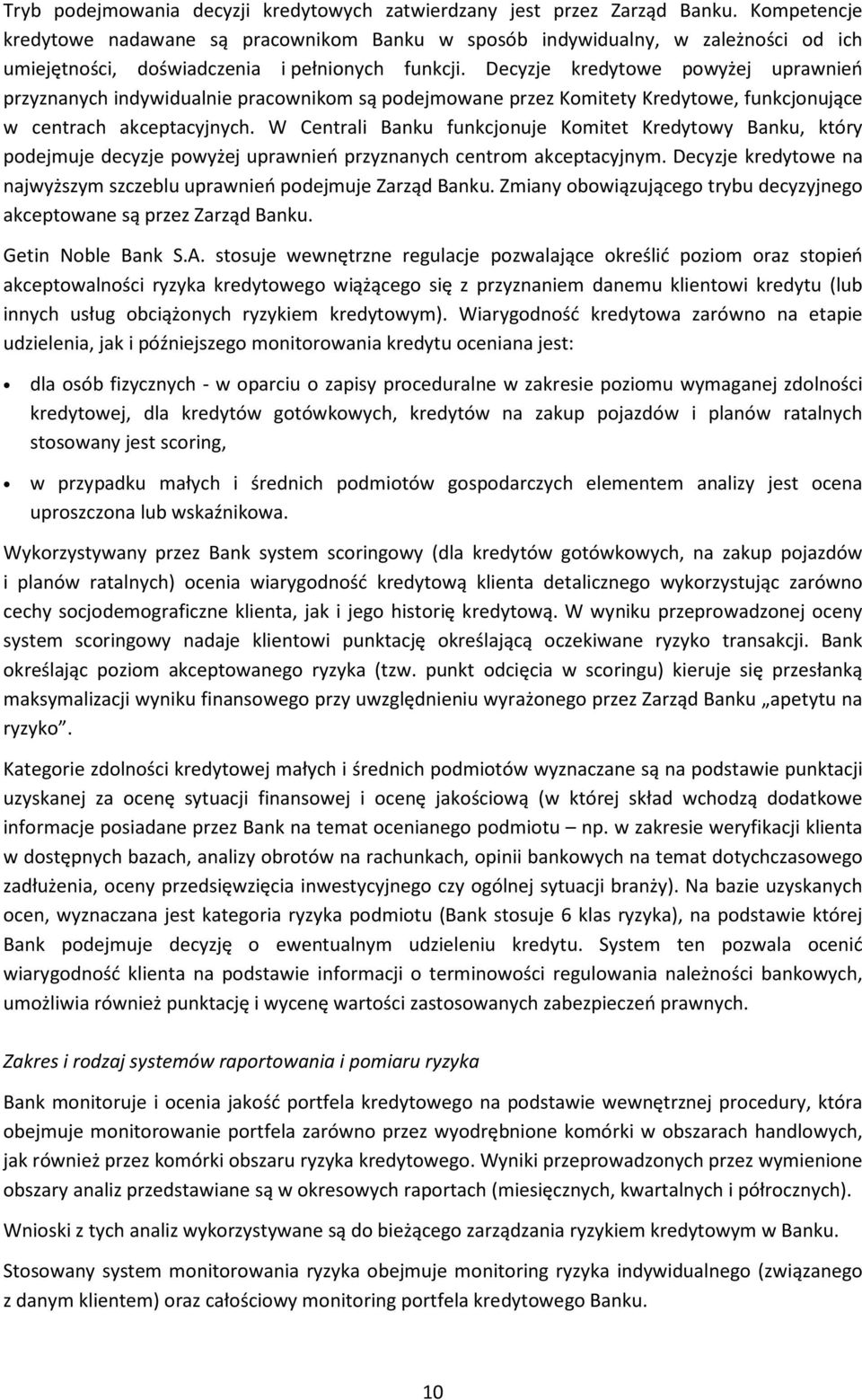 Decyzje kredytowe powyżej uprawnień przyznanych indywidualnie pracownikom są podejmowane przez Komitety Kredytowe, funkcjonujące w centrach akceptacyjnych.