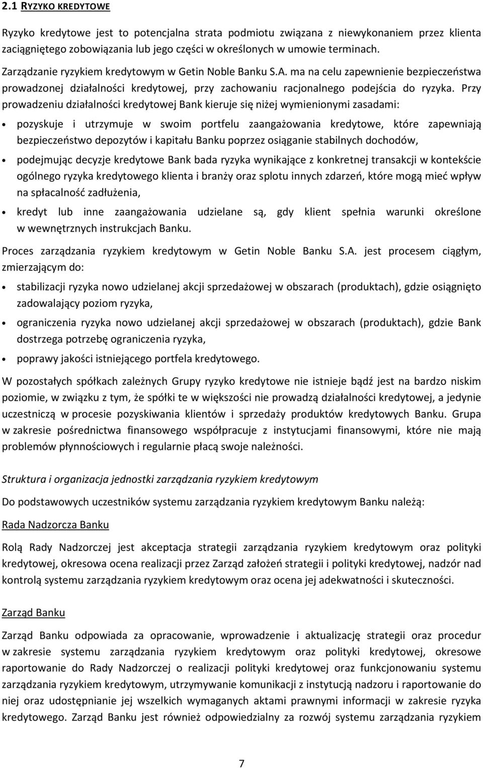 Przy prowadzeniu działalności kredytowej Bank kieruje się niżej wymienionymi zasadami: pozyskuje i utrzymuje w swoim portfelu zaangażowania kredytowe, które zapewniają bezpieczeństwo depozytów i