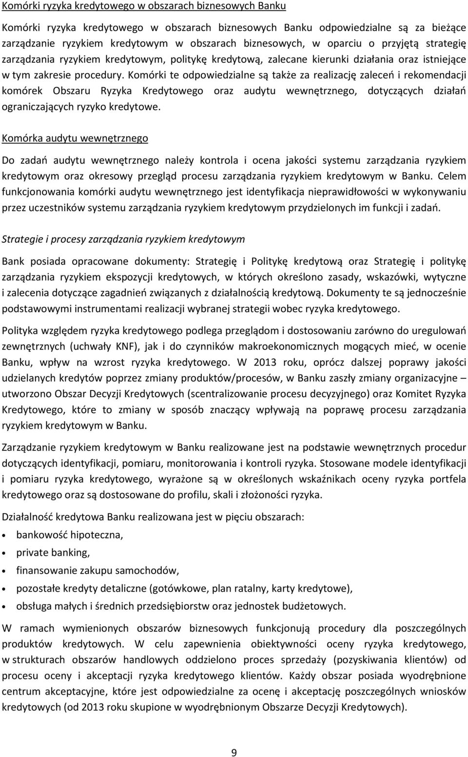 Komórki te odpowiedzialne są także za realizację zaleceń i rekomendacji komórek Obszaru Ryzyka Kredytowego oraz audytu wewnętrznego, dotyczących działań ograniczających ryzyko kredytowe.