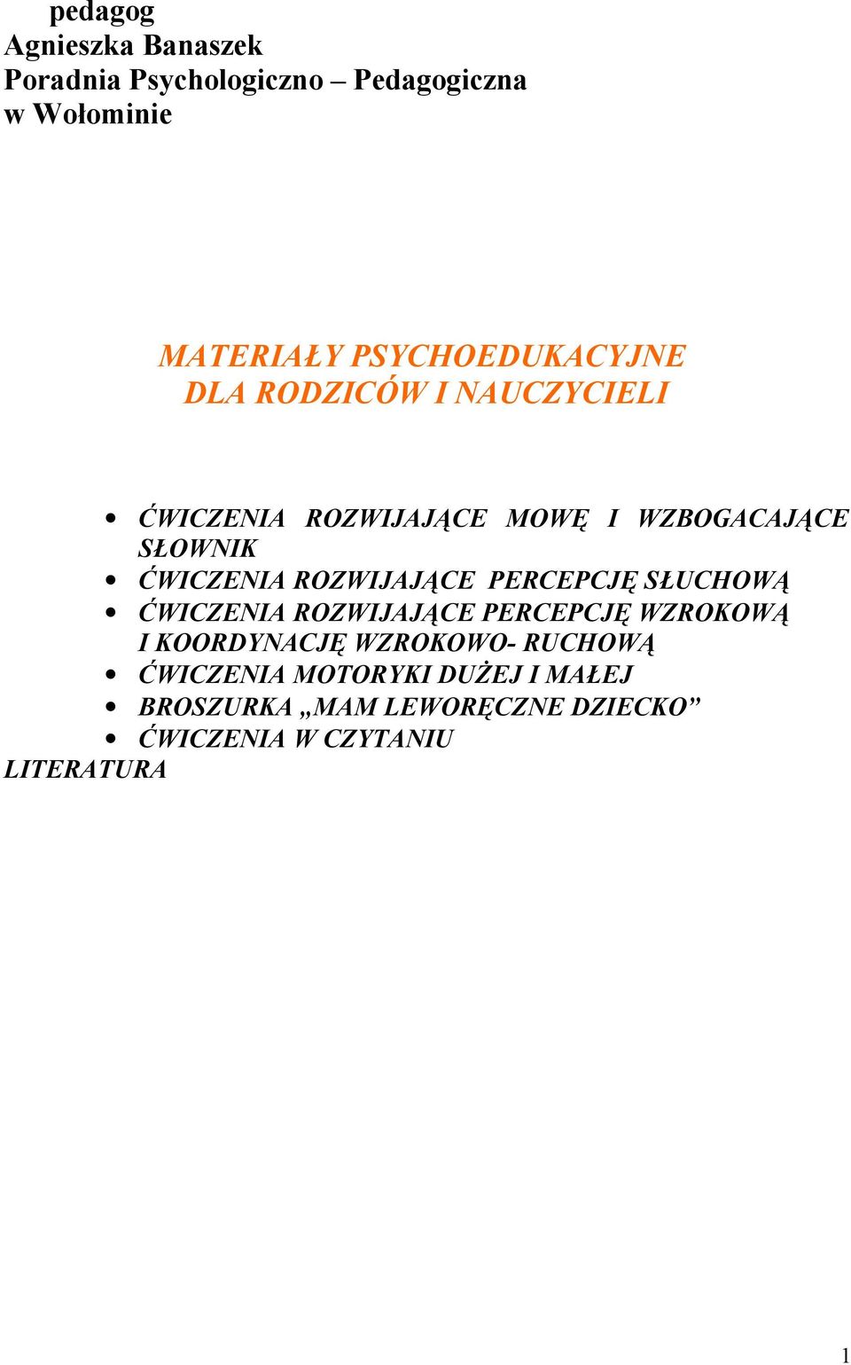 ĆWICZENIA ROZWIJAJĄCE PERCEPCJĘ SŁUCHOWĄ ĆWICZENIA ROZWIJAJĄCE PERCEPCJĘ WZROKOWĄ I KOORDYNACJĘ