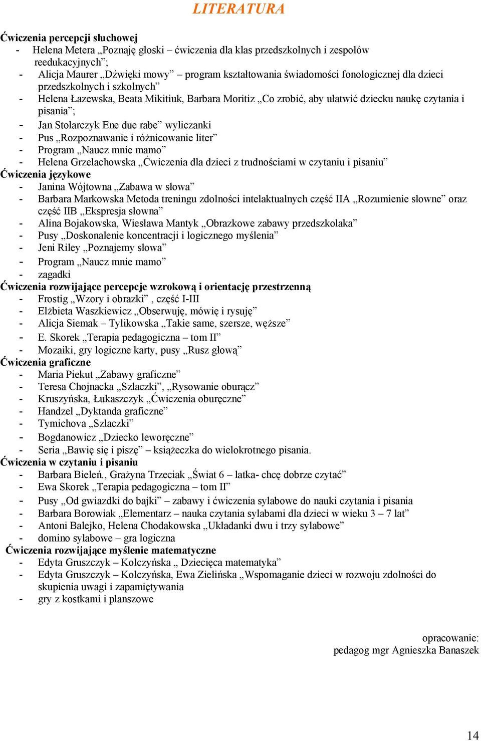 aby ułatwić dziecku naukę czytania i pisania ; - Jan Stolarczyk Ene due rabe wyliczanki - Pus Rozpoznawanie i różnicowanie liter - Program Naucz mnie mamo - Helena Grzelachowska Ćwiczenia dla dzieci