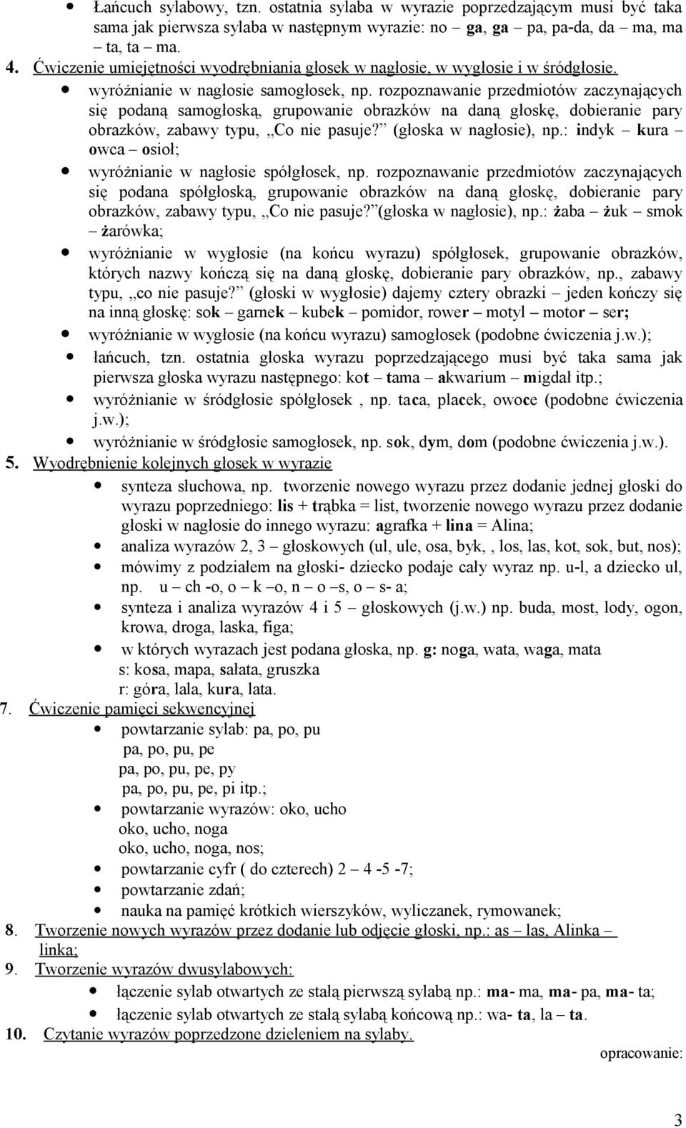 rozpoznawanie przedmiotów zaczynających się podaną samogłoską, grupowanie obrazków na daną głoskę, dobieranie pary obrazków, zabawy typu, Co nie pasuje? (głoska w nagłosie), np.