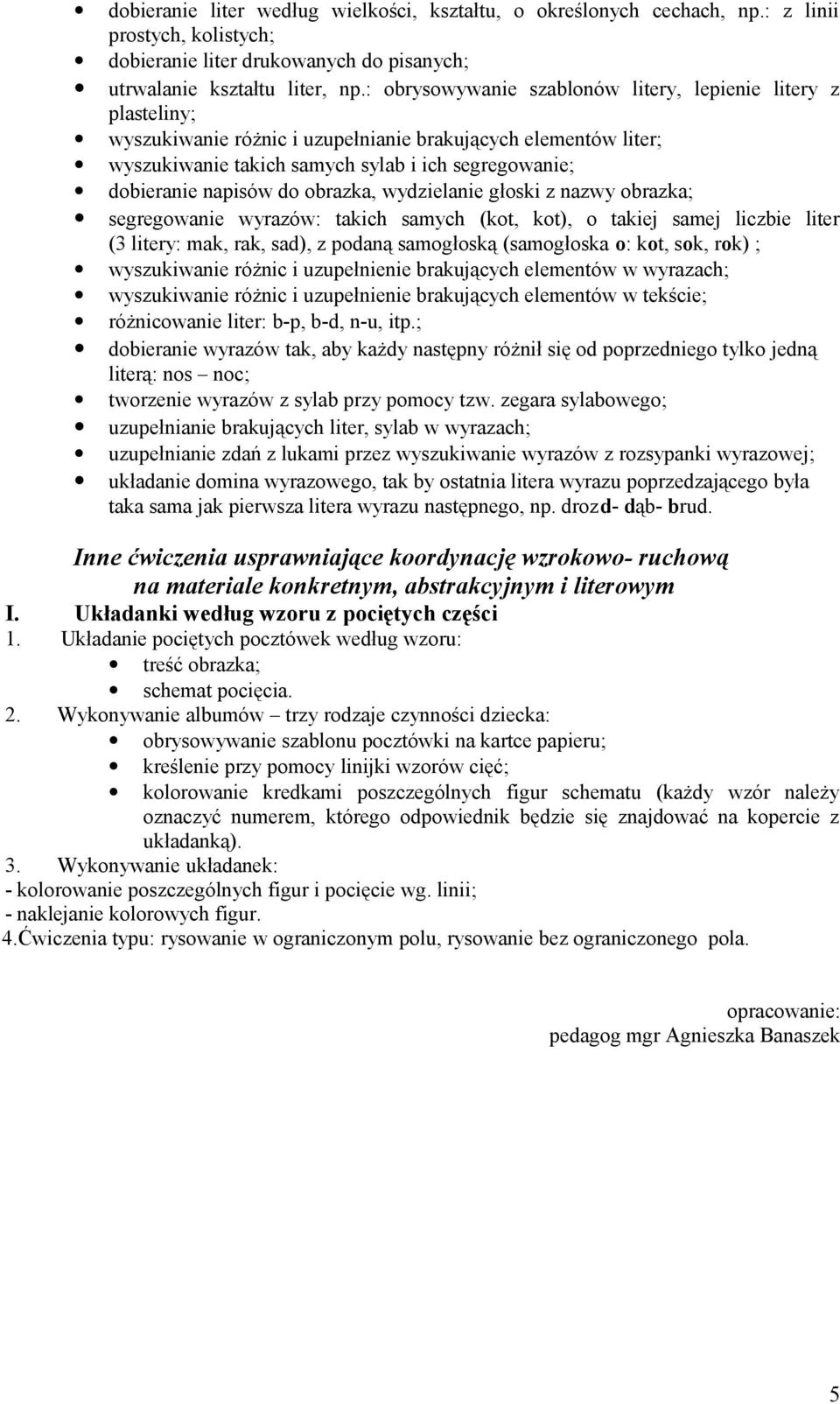 do obrazka, wydzielanie głoski z nazwy obrazka; segregowanie wyrazów: takich samych (kot, kot), o takiej samej liczbie liter (3 litery: mak, rak, sad), z podaną samogłoską (samogłoska o: kot, sok,