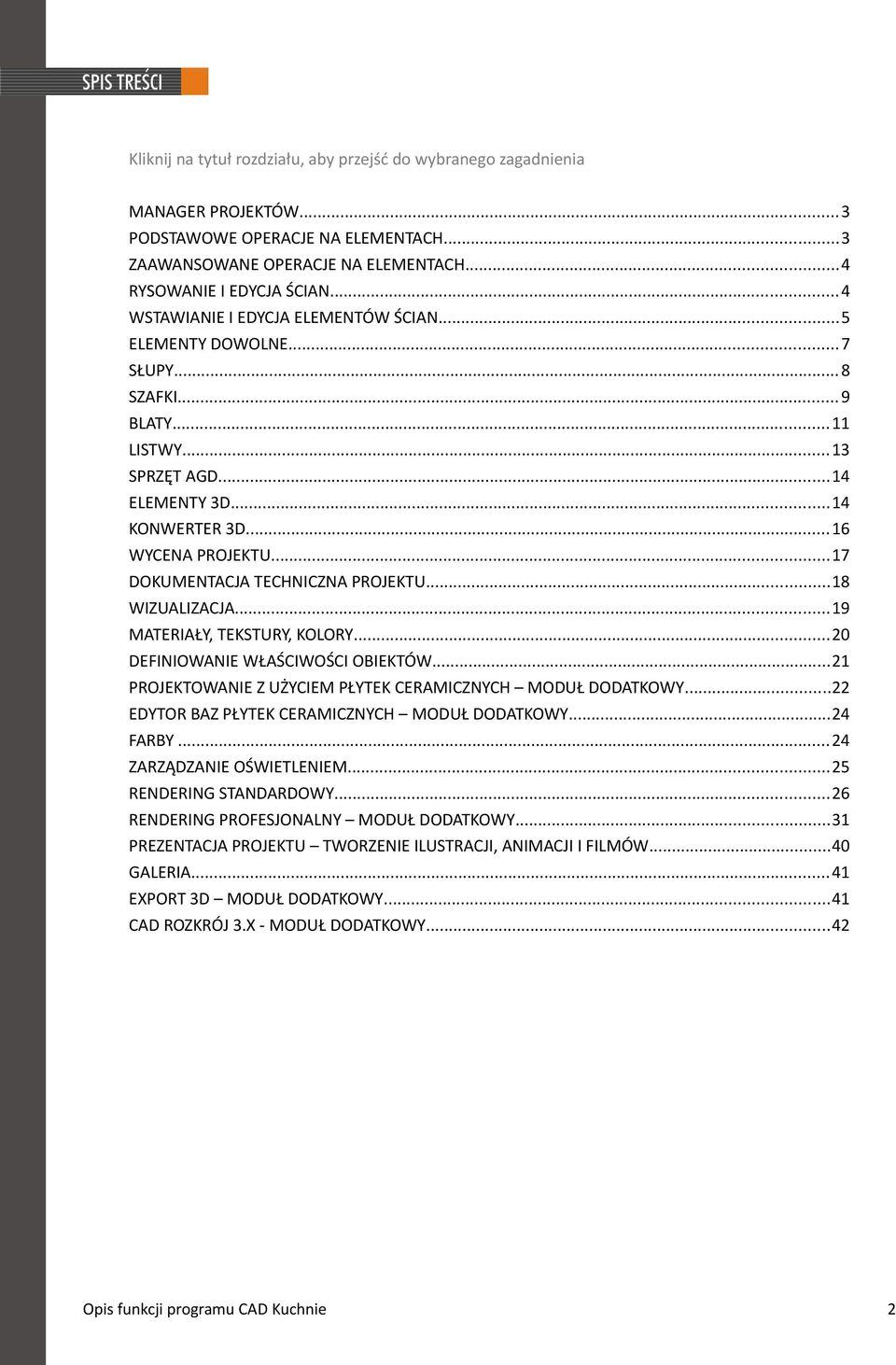 ..17 DOKUMENTACJA TECHNICZNA PROJEKTU...18 WIZUALIZACJA...19 MATERIAŁY, TEKSTURY, KOLORY...20 DEFINIOWANIE WŁAŚCIWOŚCI OBIEKTÓW...21 PROJEKTOWANIE Z UŻYCIEM PŁYTEK CERAMICZNYCH MODUŁ DODATKOWY.