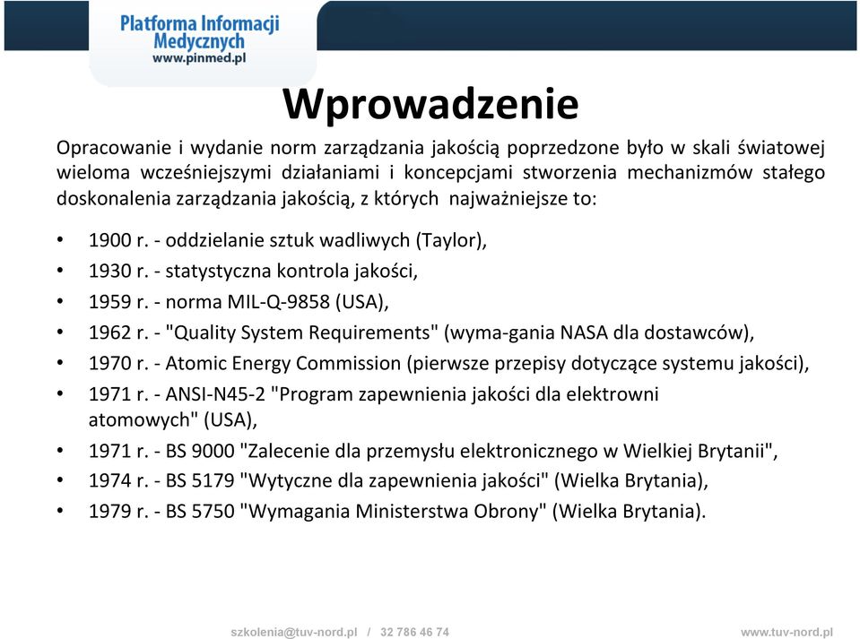 - "Quality System Requirements" (wyma- gania NASA dla dostawców), 1970 r. - Atomic Energy Commission (pierwsze przepisy dotyczące systemu jakości), 1971 r.