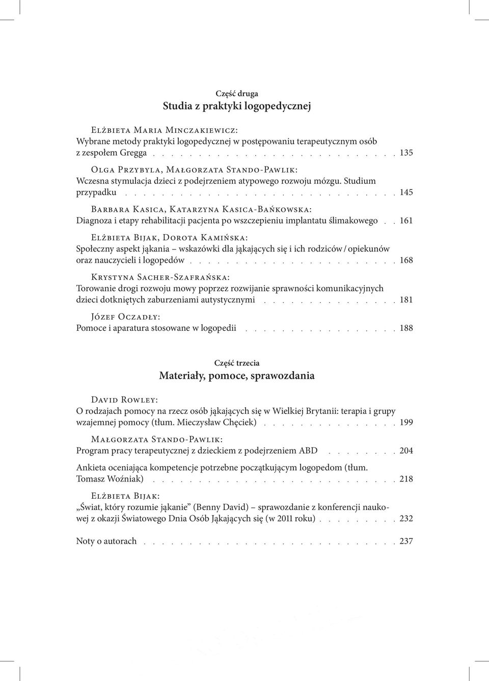 Studium przypadku Barbara Kasica, Katarzyna Kasica-Bańkowska: Diagnoza i etapy rehabilitacji pacjenta po wszczepieniu implantatu ślimakowego Elżbieta Bijak, Dorota Kamińska: Społeczny aspekt jąkania