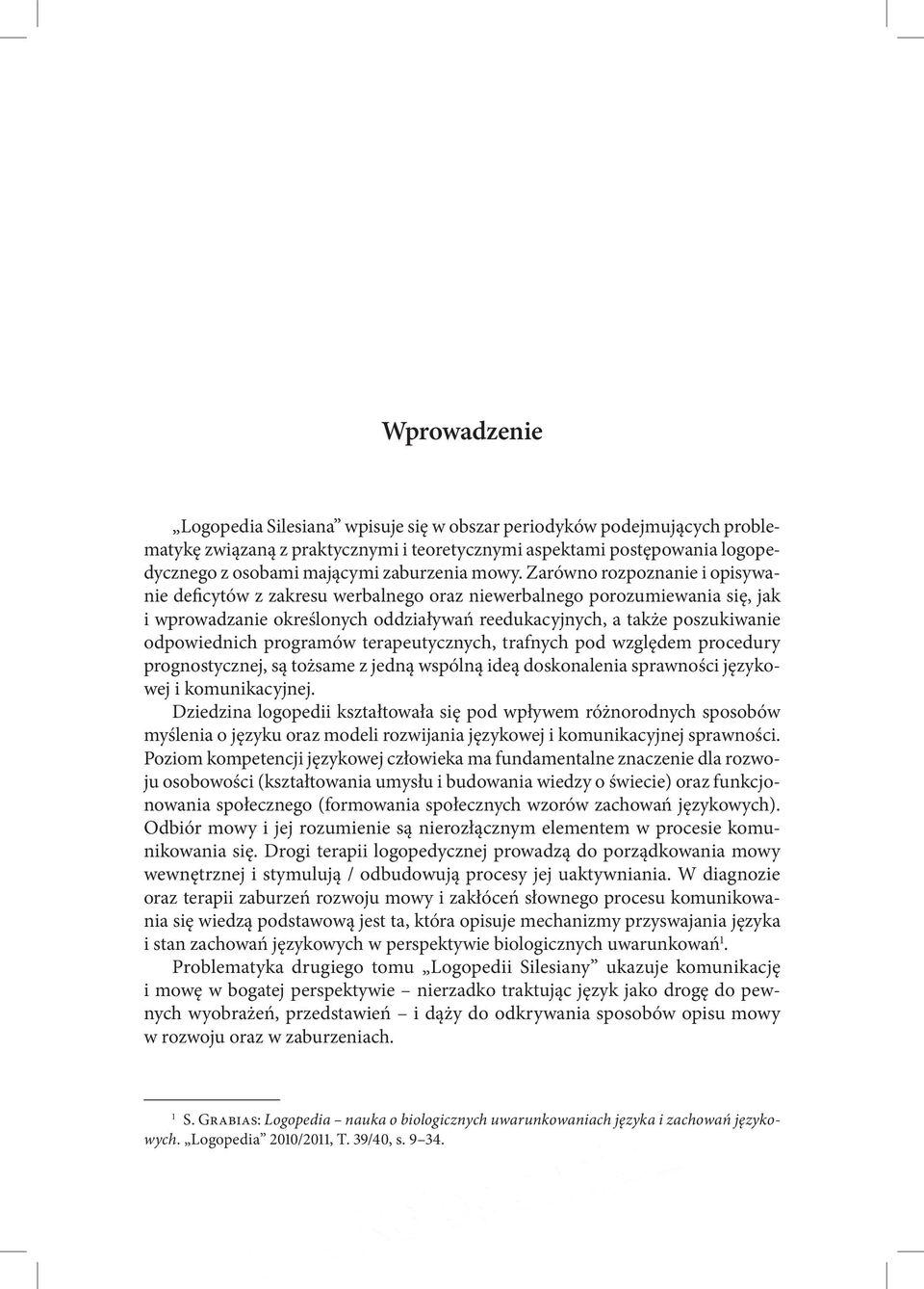 odpowiednich programów terapeutycznych, trafnych pod względem procedury prognostycznej, są tożsame z jedną wspólną ideą doskonalenia sprawności językowej i komunikacyjnej.