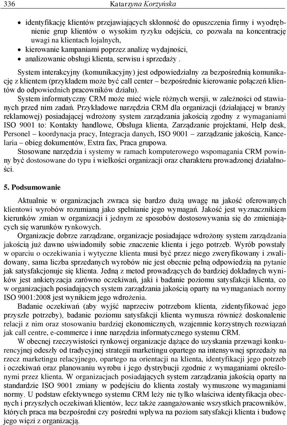 System interakcyjny (komunikacyjny) jest odpowiedzialny za bezpośrednią komunikację z klientem (przykładem może być call center bezpośrednie kierowanie połączeń klientów do odpowiednich pracowników