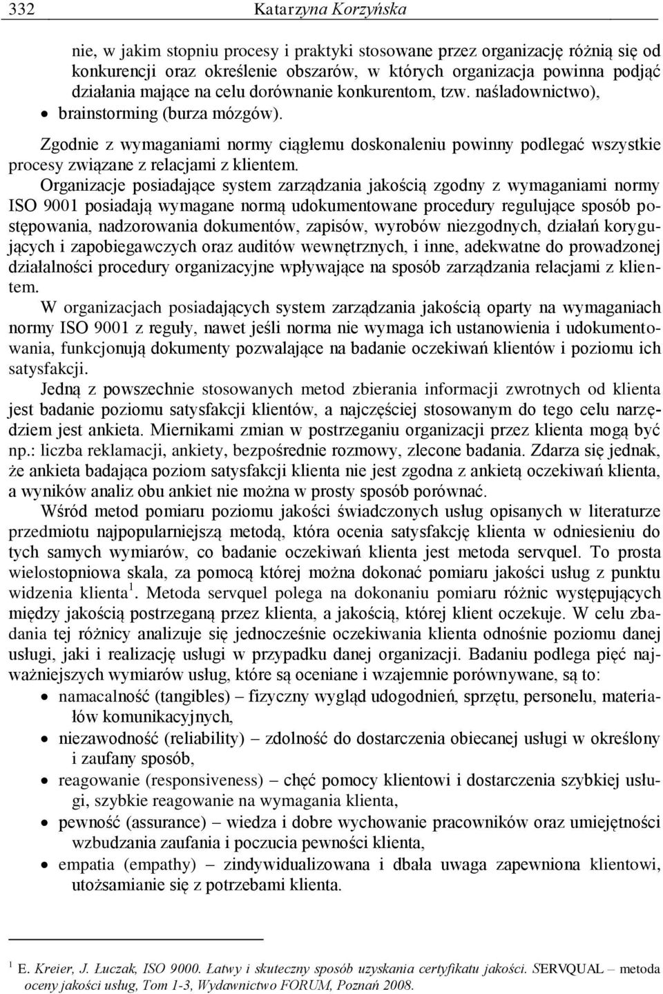 Zgodnie z wymaganiami normy ciągłemu doskonaleniu powinny podlegać wszystkie procesy związane z relacjami z klientem.