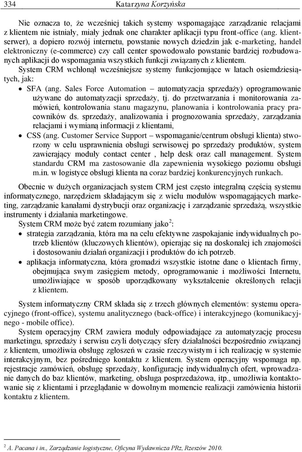 wspomagania wszystkich funkcji związanych z klientem. System CRM wchłonął wcześniejsze systemy funkcjonujące w latach osiemdziesiątych, jak: SFA (ang.