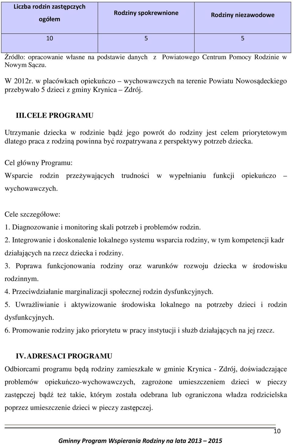 CELE PROGRAMU Utrzymanie dziecka w rodzinie bądź jego powrót do rodziny jest celem priorytetowym dlatego praca z rodziną powinna być rozpatrywana z perspektywy potrzeb dziecka.