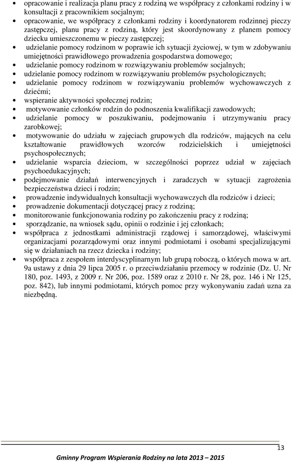 zdobywaniu umiejętności prawidłowego prowadzenia gospodarstwa domowego; udzielanie pomocy rodzinom w rozwiązywaniu problemów socjalnych; udzielanie pomocy rodzinom w rozwiązywaniu problemów