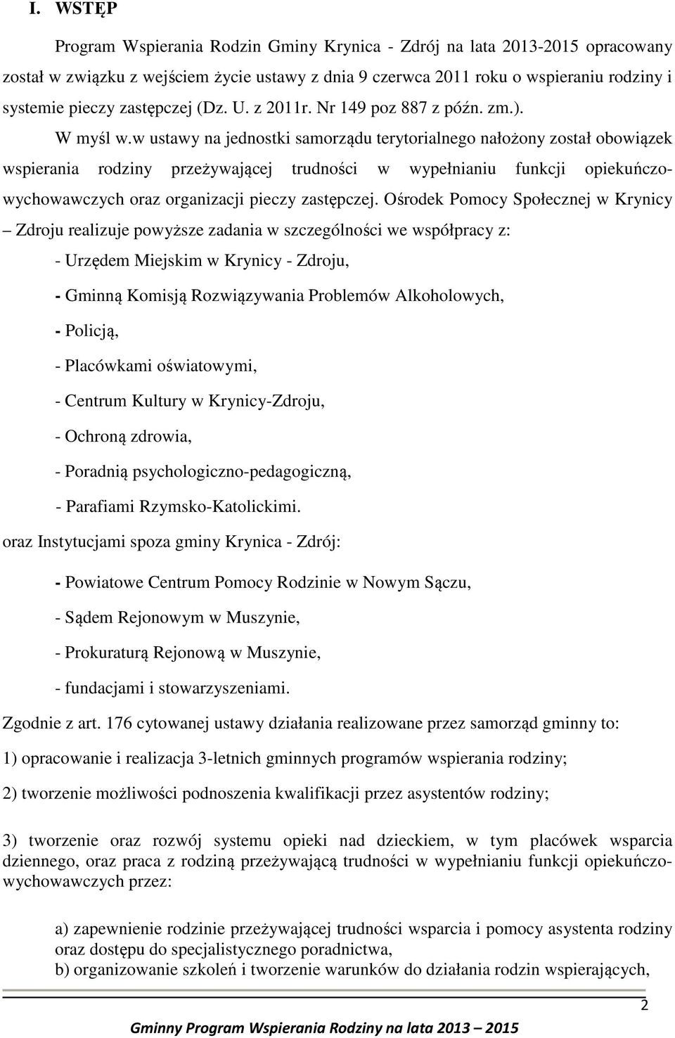 w ustawy na jednostki samorządu terytorialnego nałożony został obowiązek wspierania rodziny przeżywającej trudności w wypełnianiu funkcji opiekuńczowychowawczych oraz organizacji pieczy zastępczej.