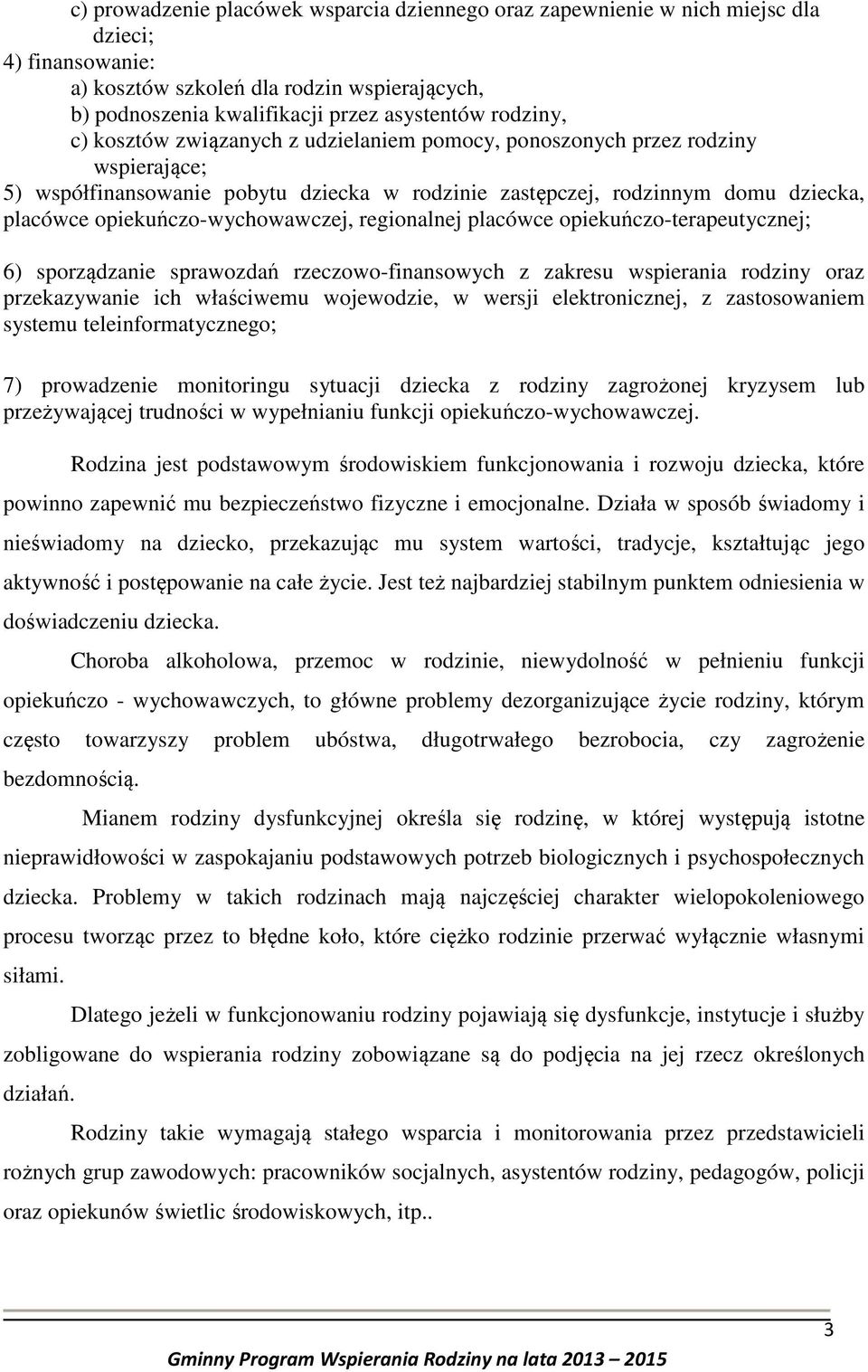 opiekuńczo-wychowawczej, regionalnej placówce opiekuńczo-terapeutycznej; 6) sporządzanie sprawozdań rzeczowo-finansowych z zakresu wspierania rodziny oraz przekazywanie ich właściwemu wojewodzie, w