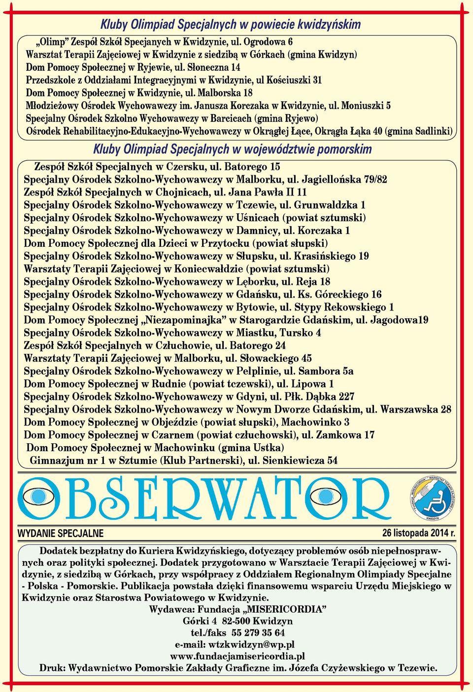 Słoneczna 14 Przedszkole z Oddziałami Integracyjnymi w Kwidzynie, ul Kościuszki 31 Dom Pomocy Społecznej w Kwidzynie, ul. Malborska 18 Młodzieżowy Ośrodek Wychowawczy im.