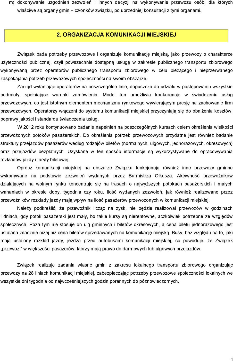 publicznego transportu zbiorowego wykonywaną przez operatorów publicznego transportu zbiorowego w celu bieżącego i nieprzerwanego zaspokajania potrzeb przewozowych społeczności na swoim obszarze.