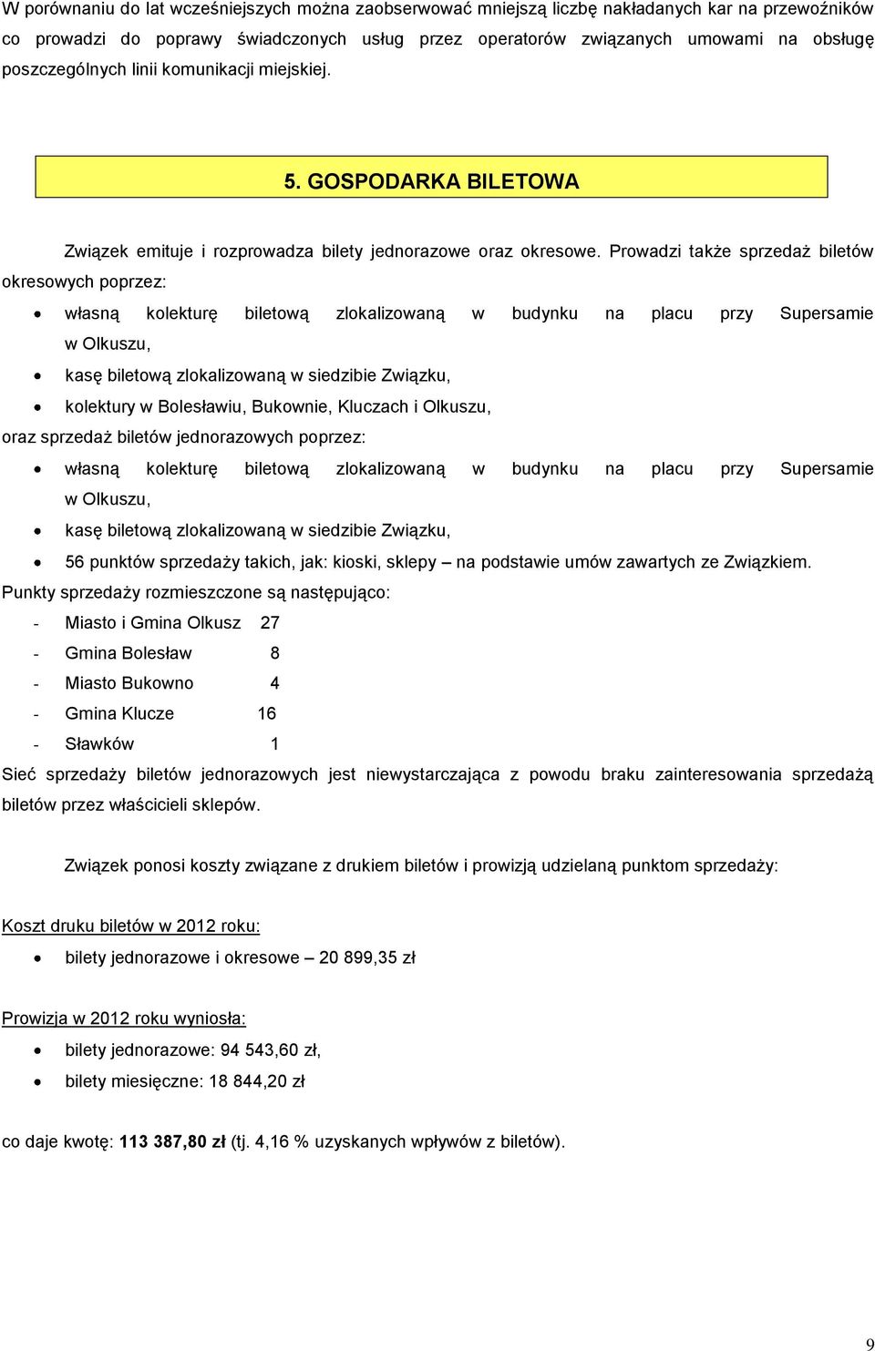 Prowadzi także sprzedaż biletów okresowych poprzez: własną kolekturę biletową zlokalizowaną w budynku na placu przy Supersamie w Olkuszu, kasę biletową zlokalizowaną w siedzibie Związku, kolektury w