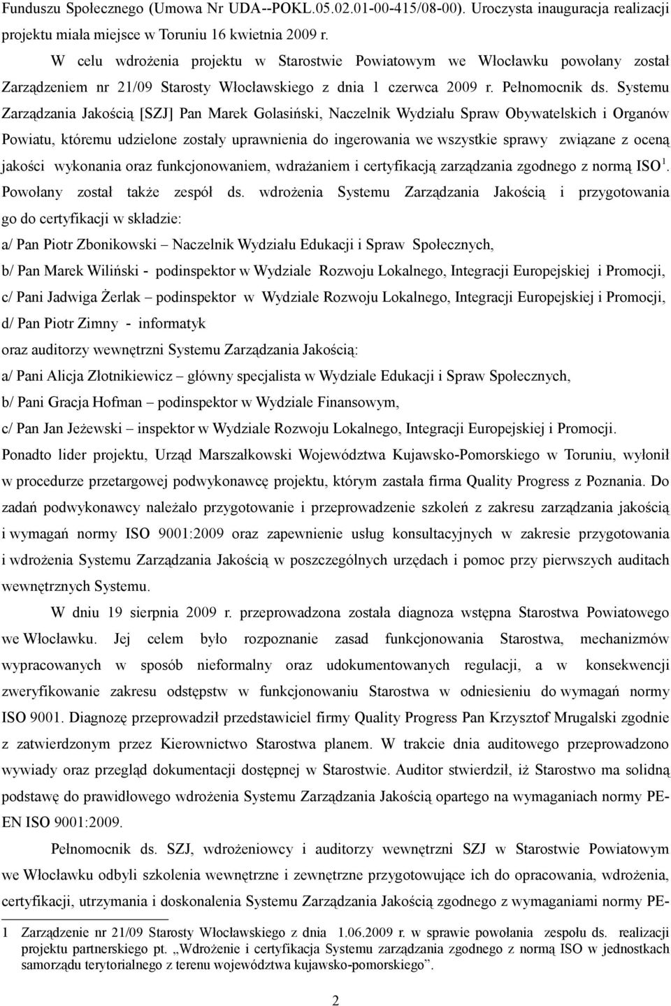 Systemu Zarządzania Jakością [SZJ] Pan Marek Golasiński, Naczelnik Wydziału Spraw Obywatelskich i Organów Powiatu, któremu udzielone zostały uprawnienia do ingerowania we wszystkie sprawy związane z