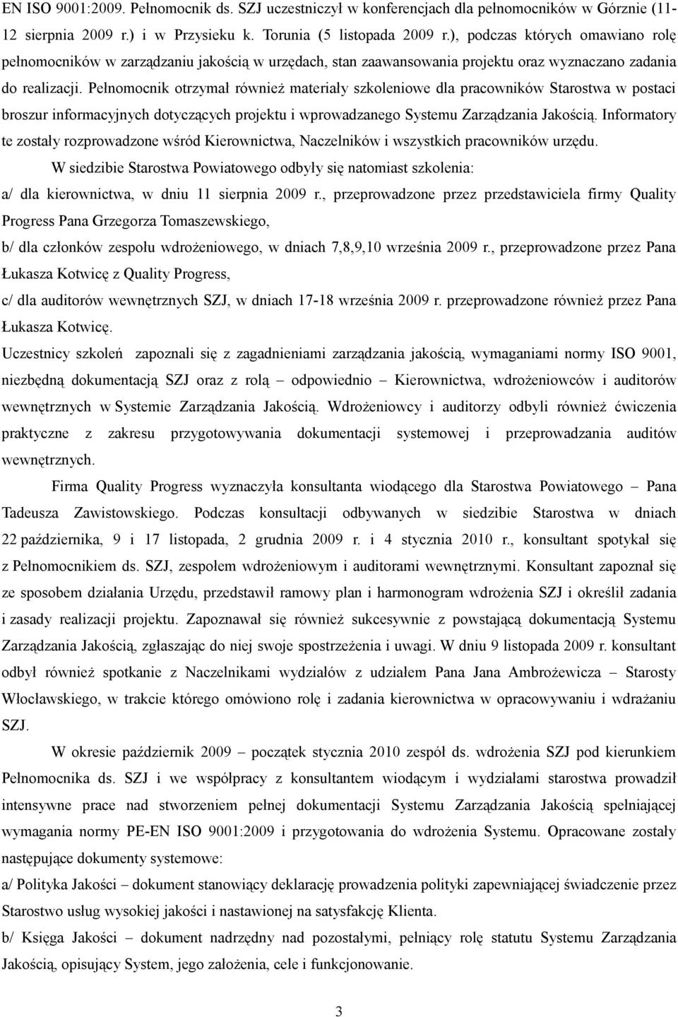 Pełnomocnik otrzymał również materiały szkoleniowe dla pracowników Starostwa w postaci broszur informacyjnych dotyczących projektu i wprowadzanego Systemu Zarządzania Jakością.