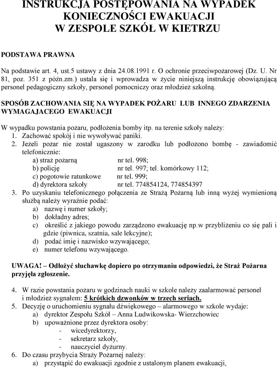 SPOSÓB ZACHOWANIA SIĘ NA WYPADEK POŻARU LUB INNEGO ZDARZENIA WYMAGAJACEGO EWAKUACJI W wypadku powstania pożaru, podłożenia bomby itp. na terenie szkoły należy: 1.