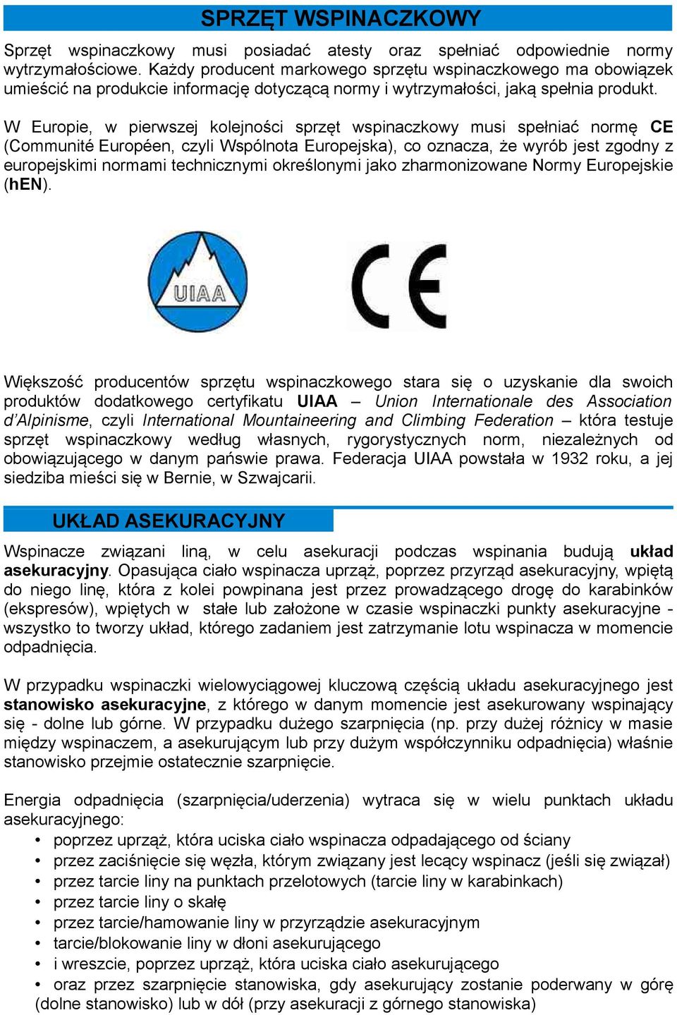 W Europie, w pierwszej kolejności sprzęt wspinaczkowy musi spełniać normę CE (Communité Européen, czyli Wspólnota Europejska), co oznacza, że wyrób jest zgodny z europejskimi normami technicznymi