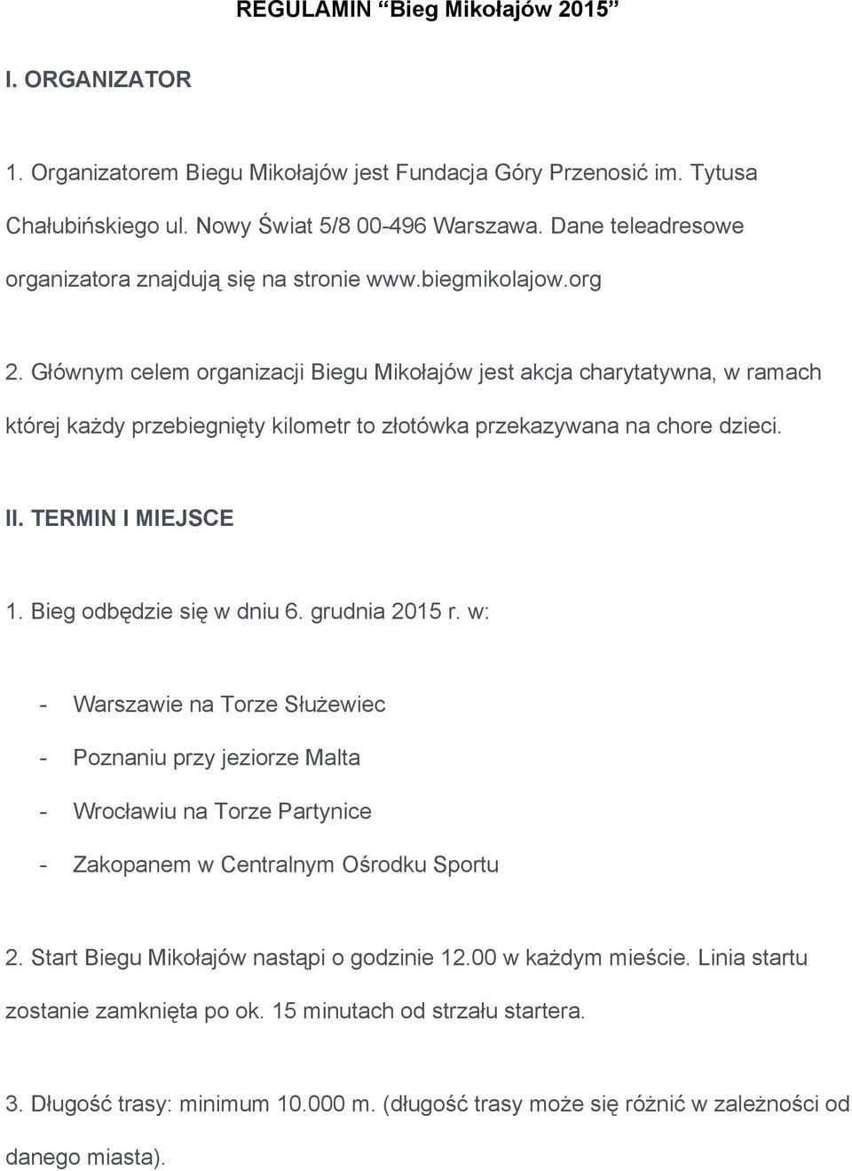 Głównym celem organizacji Biegu Mikołajów jest akcja charytatywna, w ramach której każdy przebiegnięty kilometr to złotówka przekazywana na chore dzieci. II. TERMIN I MIEJSCE 1.