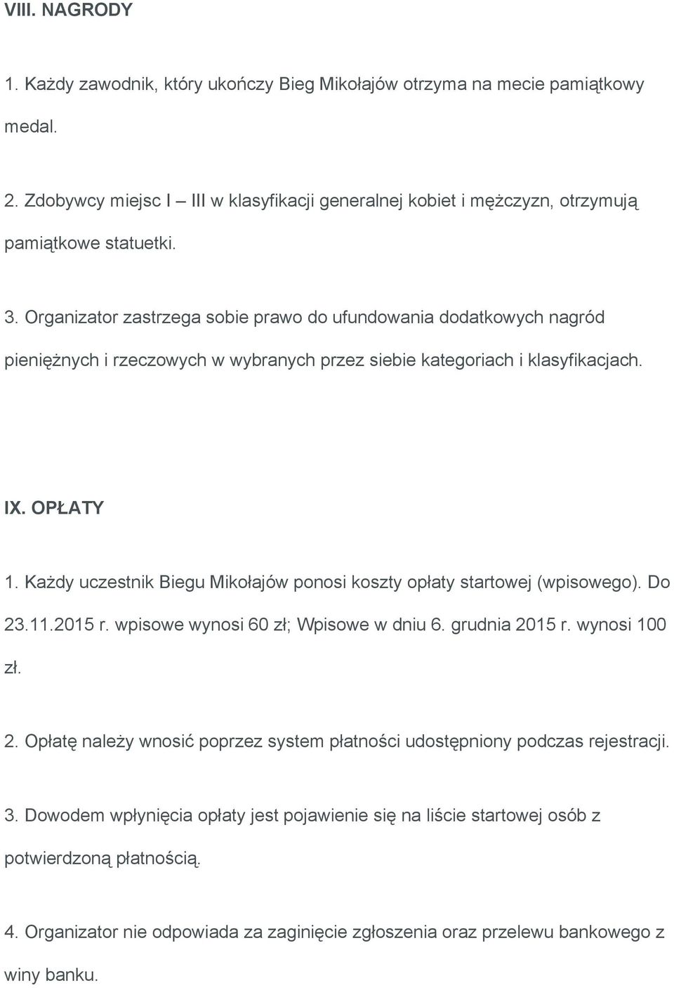 Każdy uczestnik Biegu Mikołajów ponosi koszty opłaty startowej (wpisowego). Do 23.11.2015 r. wpisowe wynosi 60 zł; Wpisowe w dniu 6. grudnia 2015 r. wynosi 100 zł. 2. Opłatę należy wnosić poprzez system płatności udostępniony podczas rejestracji.