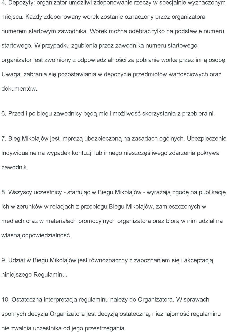 Uwaga: zabrania się pozostawiania w depozycie przedmiotów wartościowych oraz dokumentów. 6. Przed i po biegu zawodnicy będą mieli możliwość skorzystania z przebieralni. 7.