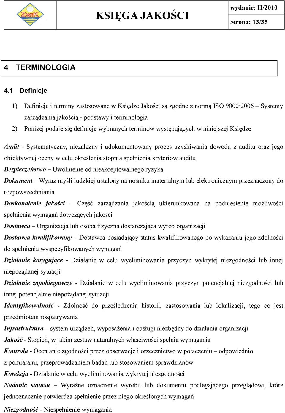 terminów występujących w niniejszej Księdze Audit - Systematyczny, niezależny i udokumentowany proces uzyskiwania dowodu z auditu oraz jego obiektywnej oceny w celu określenia stopnia spełnienia