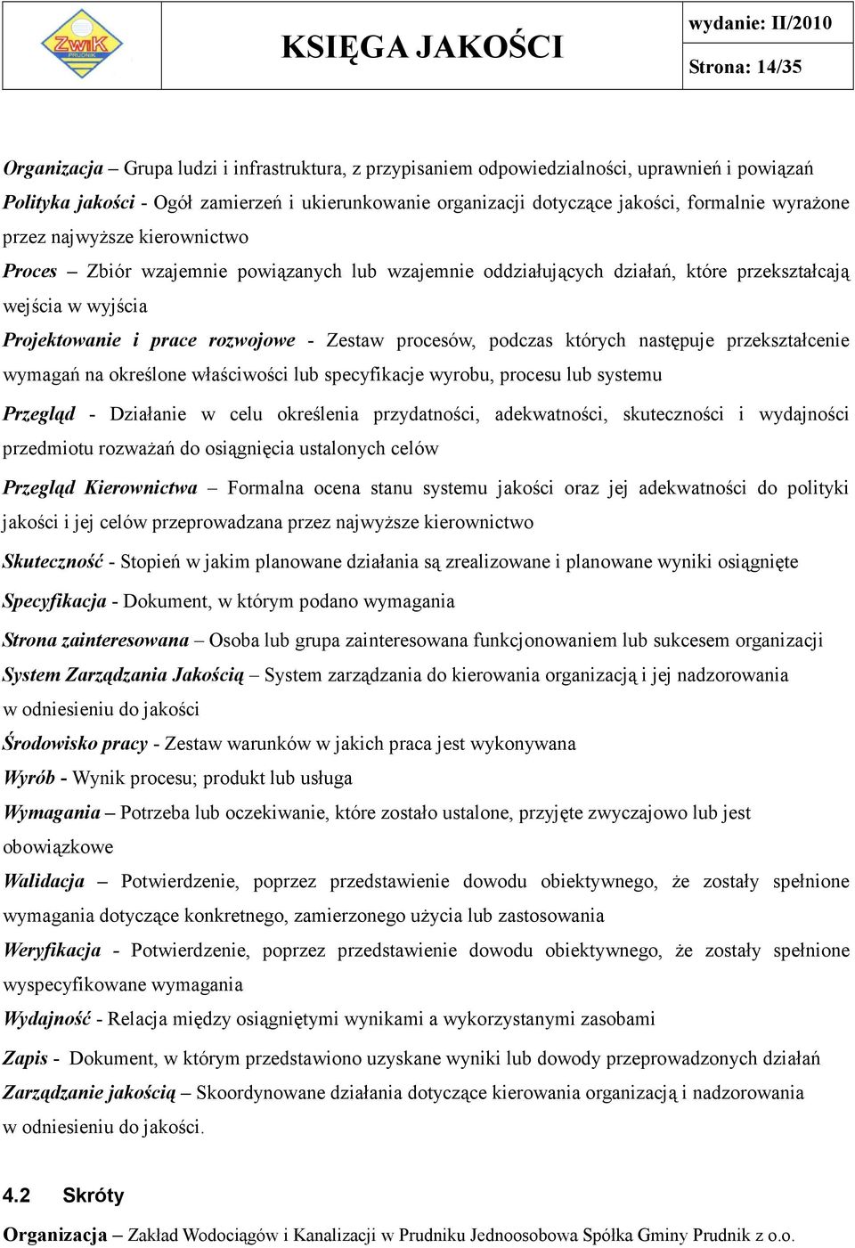 Zestaw procesów, podczas których następuje przekształcenie wymagań na określone właściwości lub specyfikacje wyrobu, procesu lub systemu Przegląd - Działanie w celu określenia przydatności,