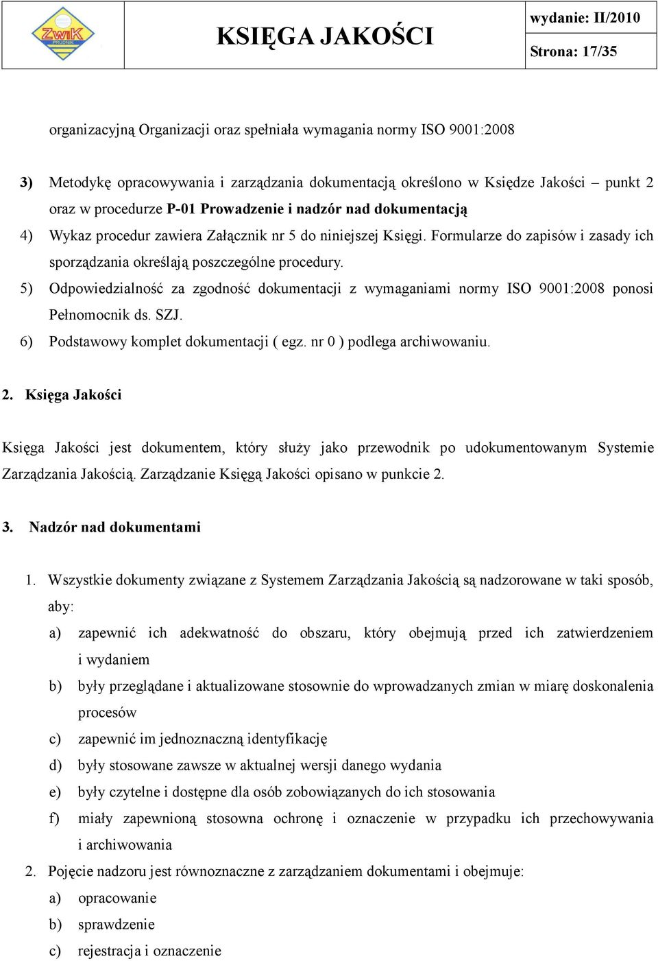 5) Odpowiedzialność za zgodność dokumentacji z wymaganiami normy ISO 9001:2008 ponosi Pełnomocnik ds. SZJ. 6) Podstawowy komplet dokumentacji ( egz. nr 0 ) podlega archiwowaniu. 2.