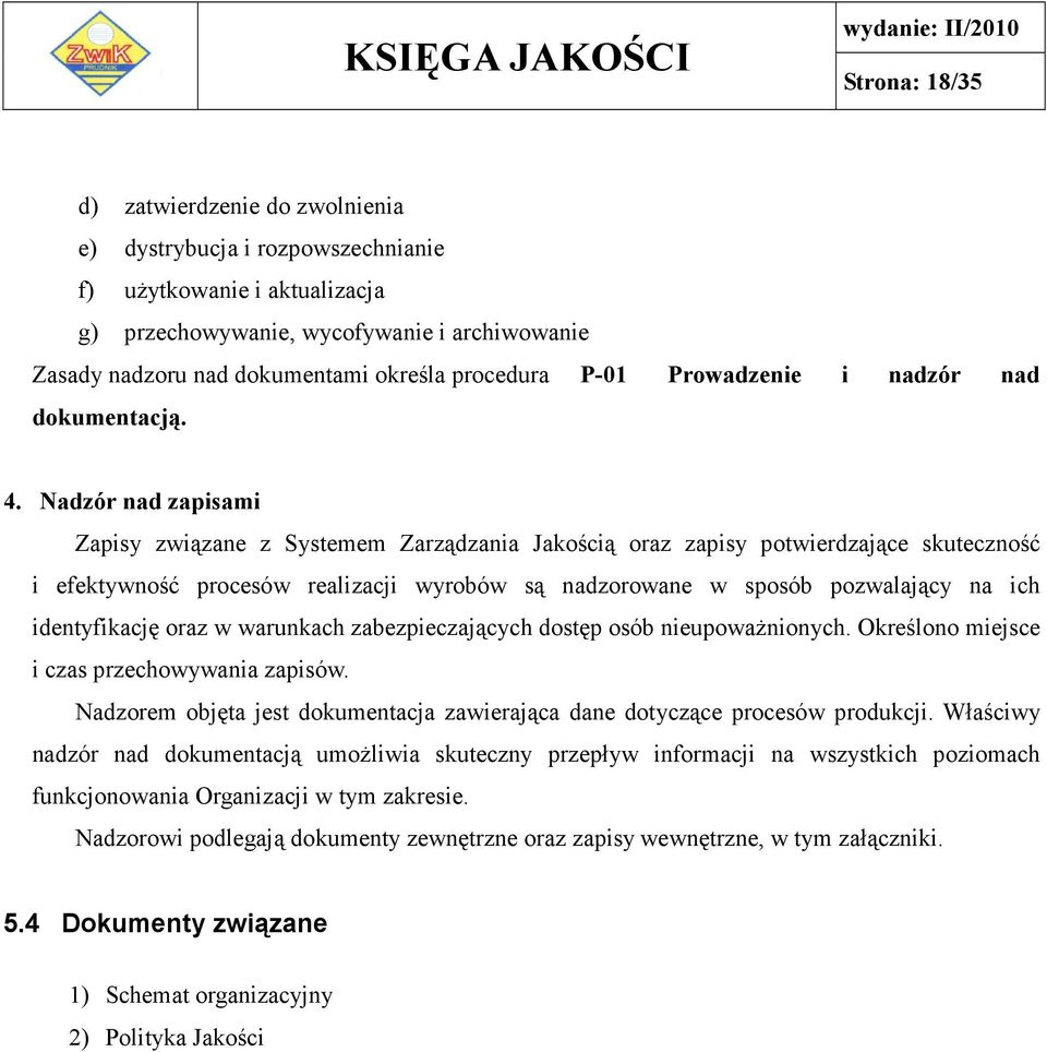 Nadzór nad zapisami Zapisy związane z Systemem Zarządzania Jakością oraz zapisy potwierdzające skuteczność i efektywność procesów realizacji wyrobów są nadzorowane w sposób pozwalający na ich