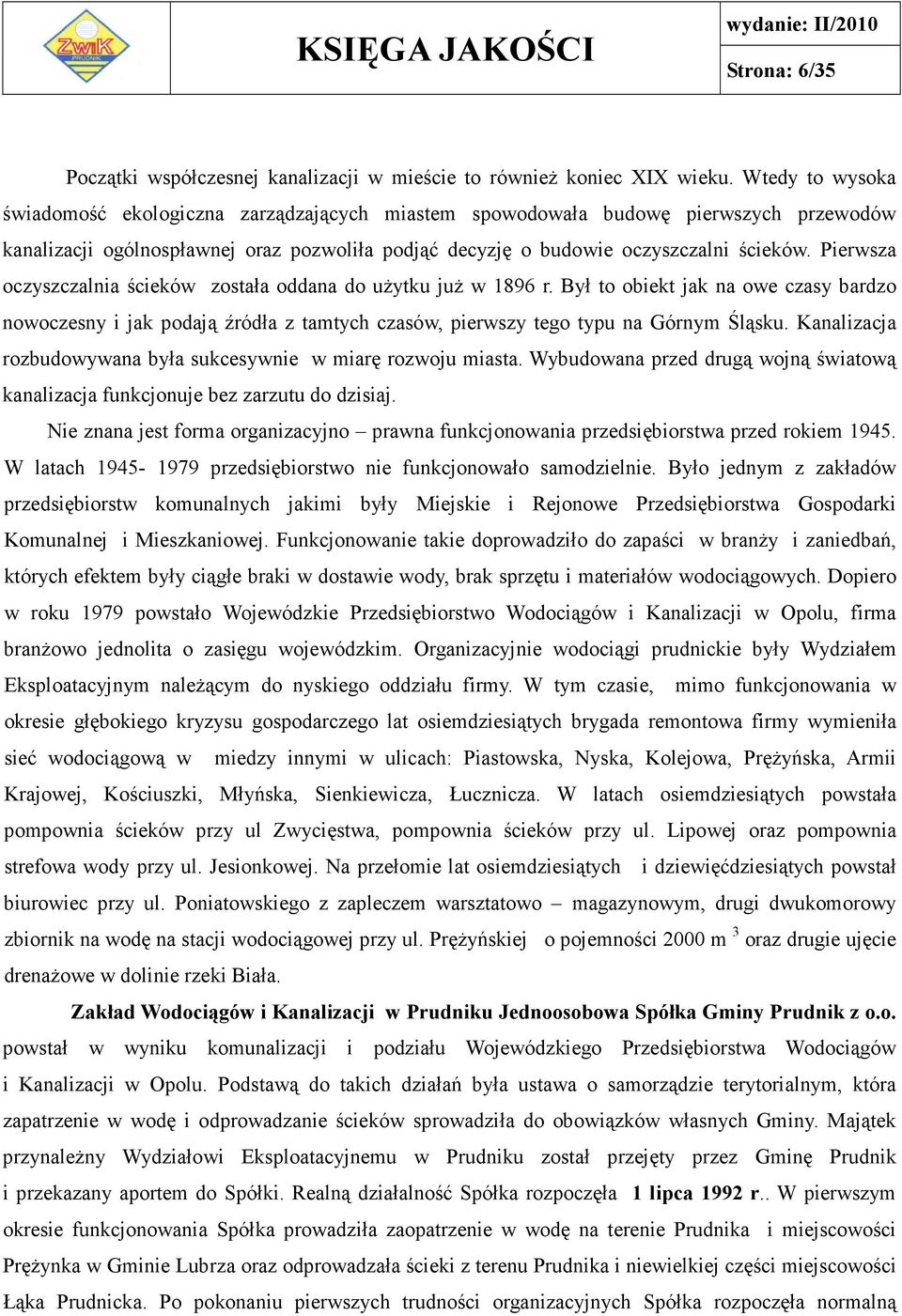 Pierwsza oczyszczalnia ścieków została oddana do użytku już w 1896 r. Był to obiekt jak na owe czasy bardzo nowoczesny i jak podają źródła z tamtych czasów, pierwszy tego typu na Górnym Śląsku.