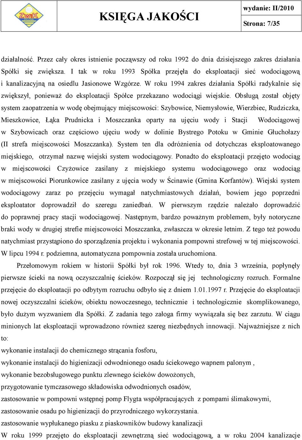 W roku 1994 zakres działania Spółki radykalnie się zwiększył, ponieważ do eksploatacji Spółce przekazano wodociągi wiejskie.