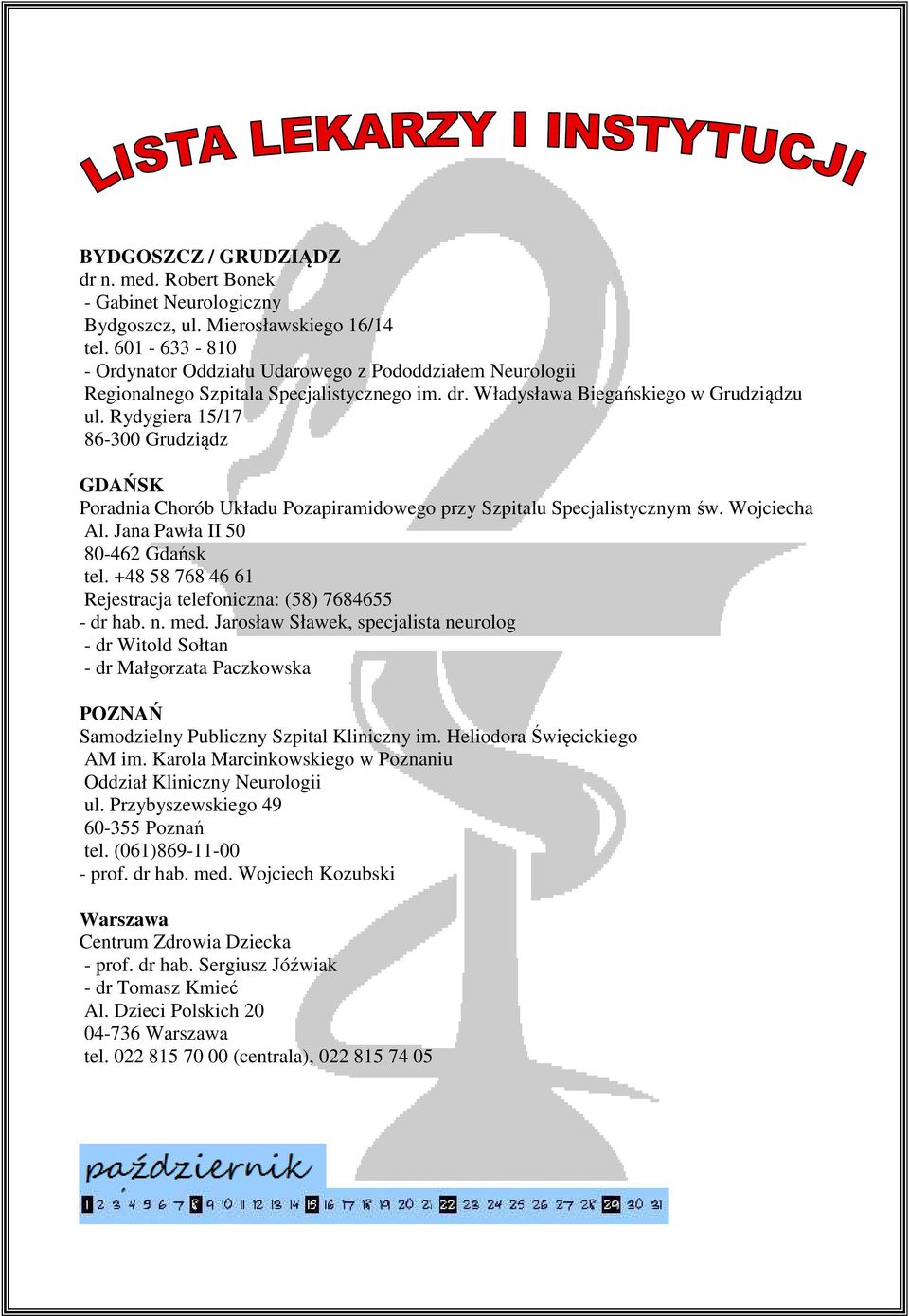 Rydygiera 15/17 86-300 Grudziądz GDAŃSK Poradnia Chorób Układu Pozapiramidowego przy Szpitalu Specjalistycznym św. Wojciecha Al. Jana Pawła II 50 80-462 Gdańsk tel.