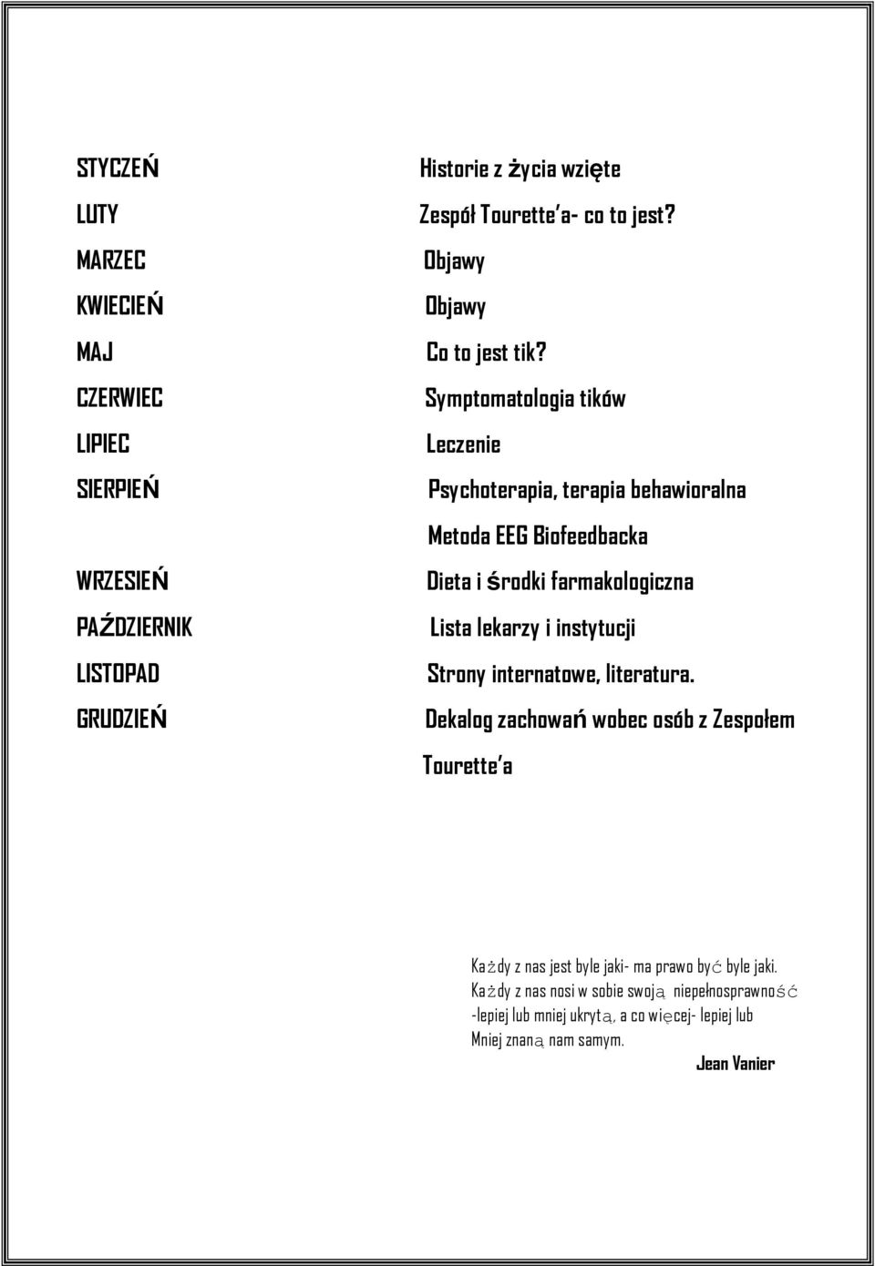 Symptomatologia tików Leczenie Psychoterapia, terapia behawioralna Metoda EEG Biofeedbacka Dieta i środki farmakologiczna Lista lekarzy i instytucji