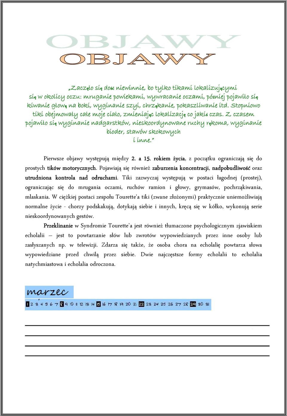 Z czasem pojawiło się wyginanie nadgarstków, nieskoordynowane ruchy rękoma, r wyginanie bioder, stawów skokowych i inne. Pierwsze objawy występują między 2. a 15.