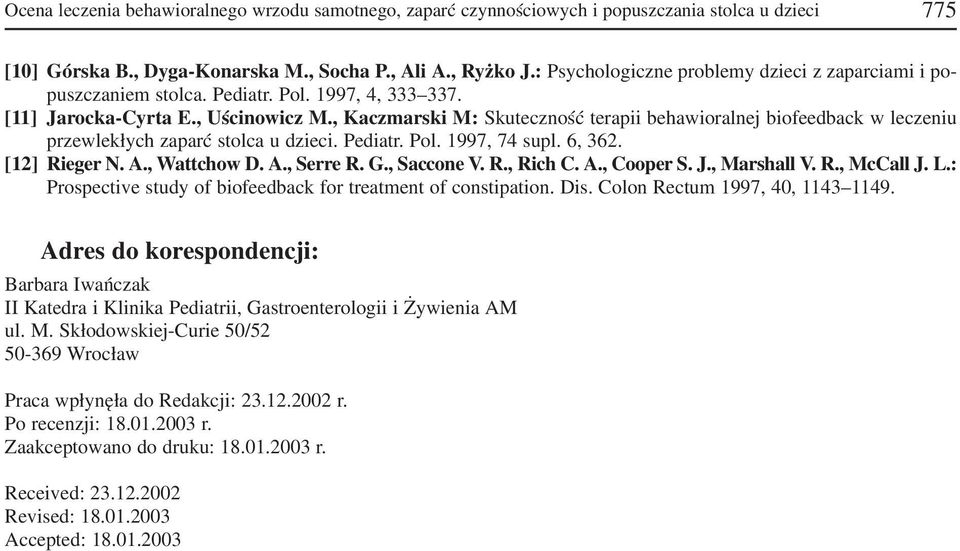 , Kaczmarski M: Skuteczność terapii behawioralnej biofeedback w leczeniu przewlekłych zaparć stolca u dzieci. Pediatr. Pol. 1997, 74 supl. 6, 362. [12] Rieger N. A., Wattchow D. A., Serre R. G.