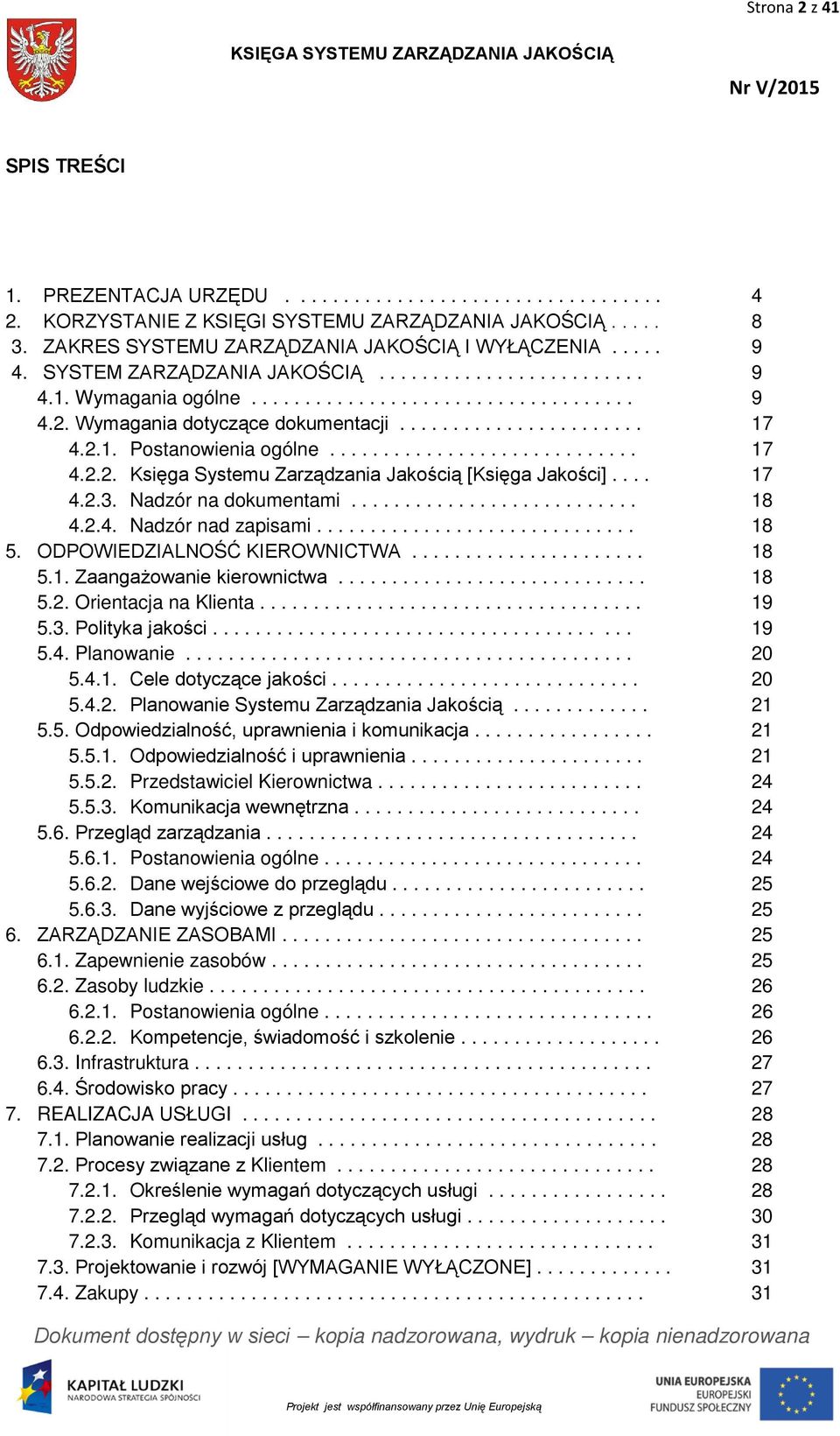 ............................ 17 4.2.2. Księga Systemu Zarządzania Jakością [Księga Jakości].... 17 4.2.3. Nadzór na dokumentami........................... 18 4.2.4. Nadzór nad zapisami.............................. 18 5.