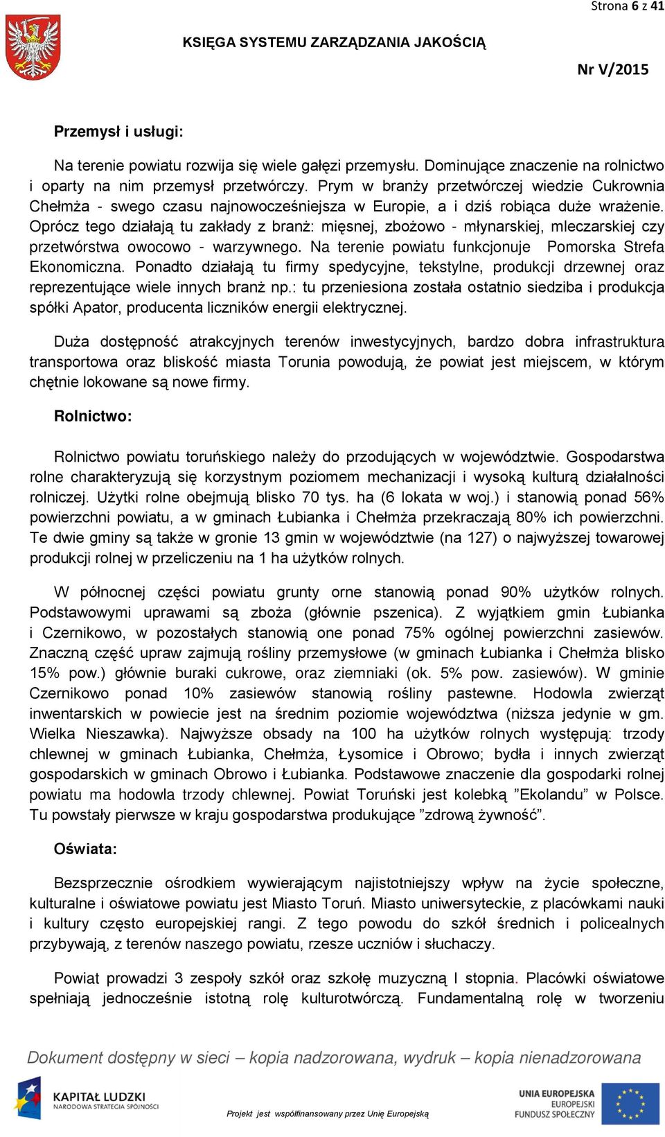 Oprócz tego działają tu zakłady z branż: mięsnej, zbożowo - młynarskiej, mleczarskiej czy przetwórstwa owocowo - warzywnego. Na terenie powiatu funkcjonuje Pomorska Strefa Ekonomiczna.