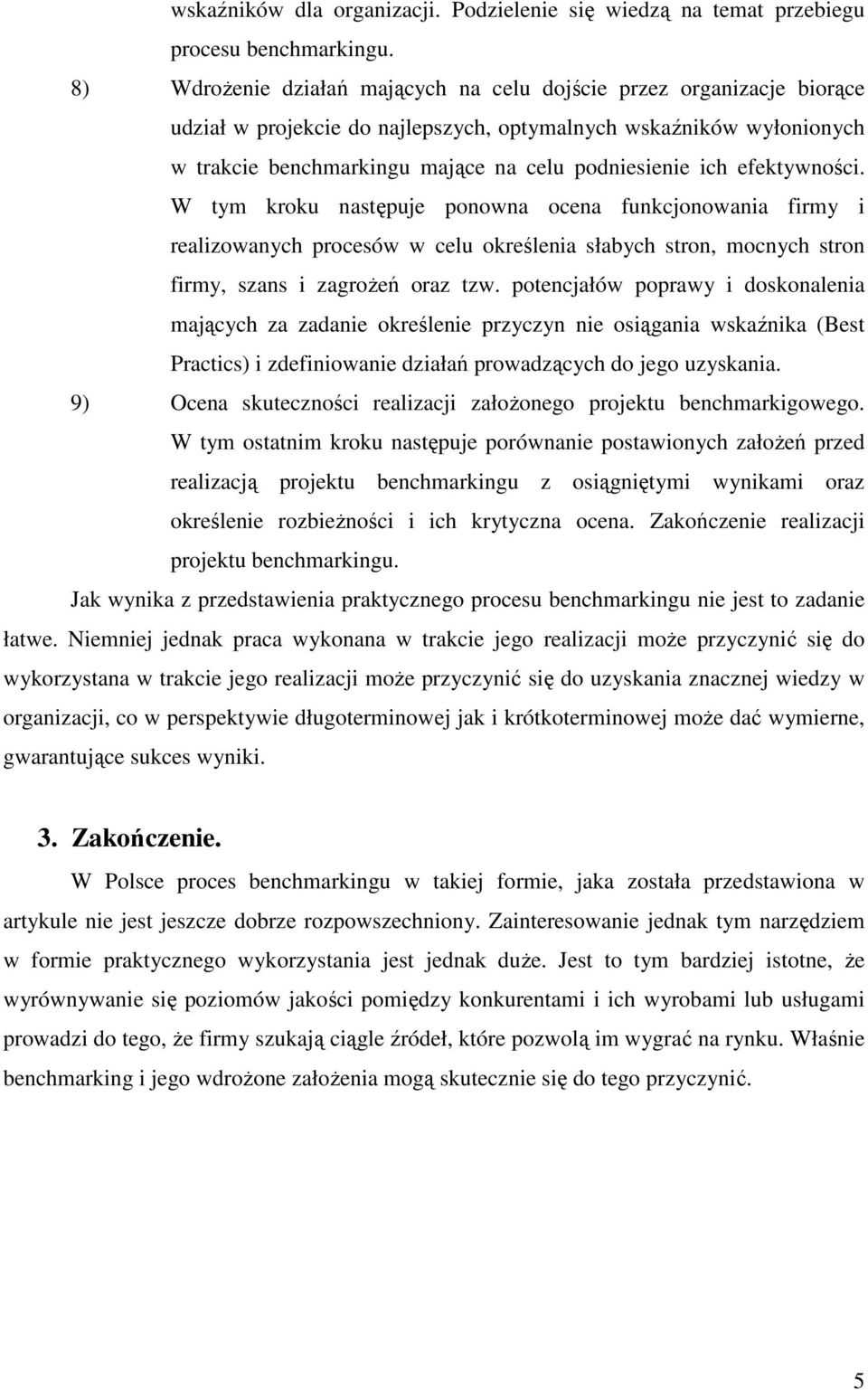 efektywności. W tym kroku następuje ponowna ocena funkcjonowania firmy i realizowanych procesów w celu określenia słabych stron, mocnych stron firmy, szans i zagroŝeń oraz tzw.