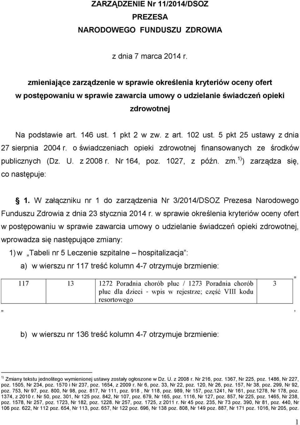 102 ust. 5 pkt 25 ustawy z dnia 27 sierpnia 2004 r. o świadczeniach opieki zdrowotnej finansowanych ze środków publicznych (Dz. U. z 2008 r. Nr 164, poz. 1027, z późn. zm.