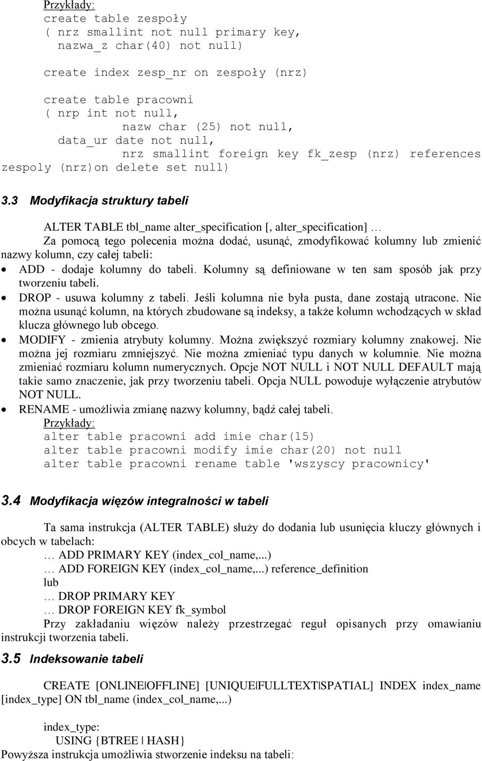 3 Modyfikacja struktury tabeli ALTER TABLE tbl_name alter_specification [, alter_specification] Za pomocą tego polecenia można dodać, usunąć, zmodyfikować kolumny lub zmienić nazwy kolumn, czy całej