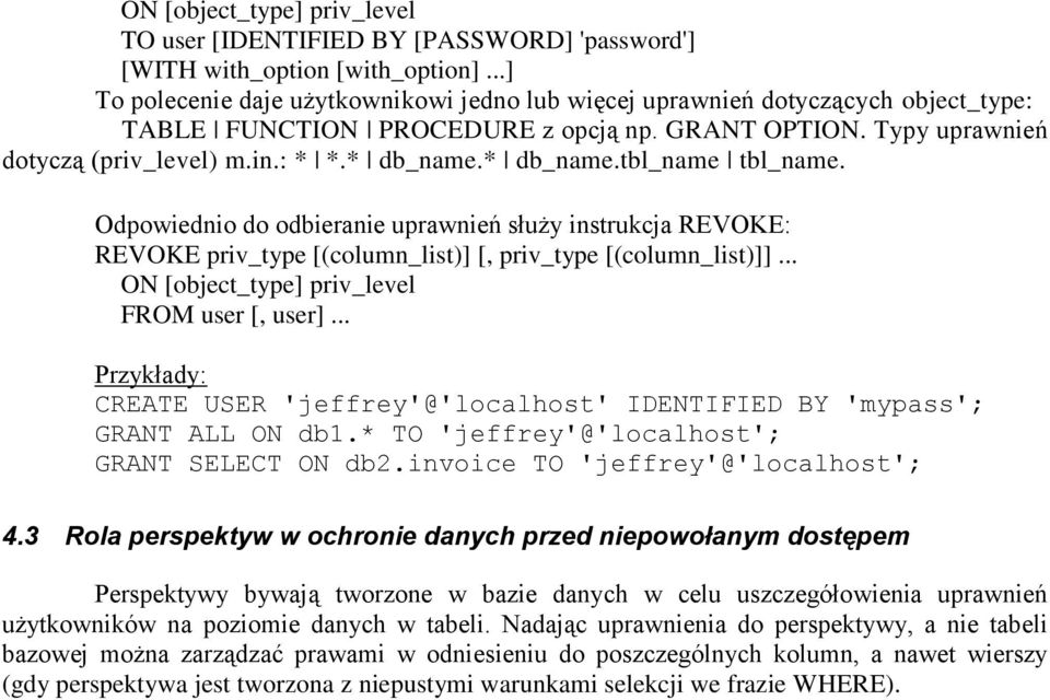 * db_name.tbl_name tbl_name. Odpowiednio do odbieranie uprawnień służy instrukcja REVOKE: REVOKE priv_type [(column_list)] [, priv_type [(column_list)]].