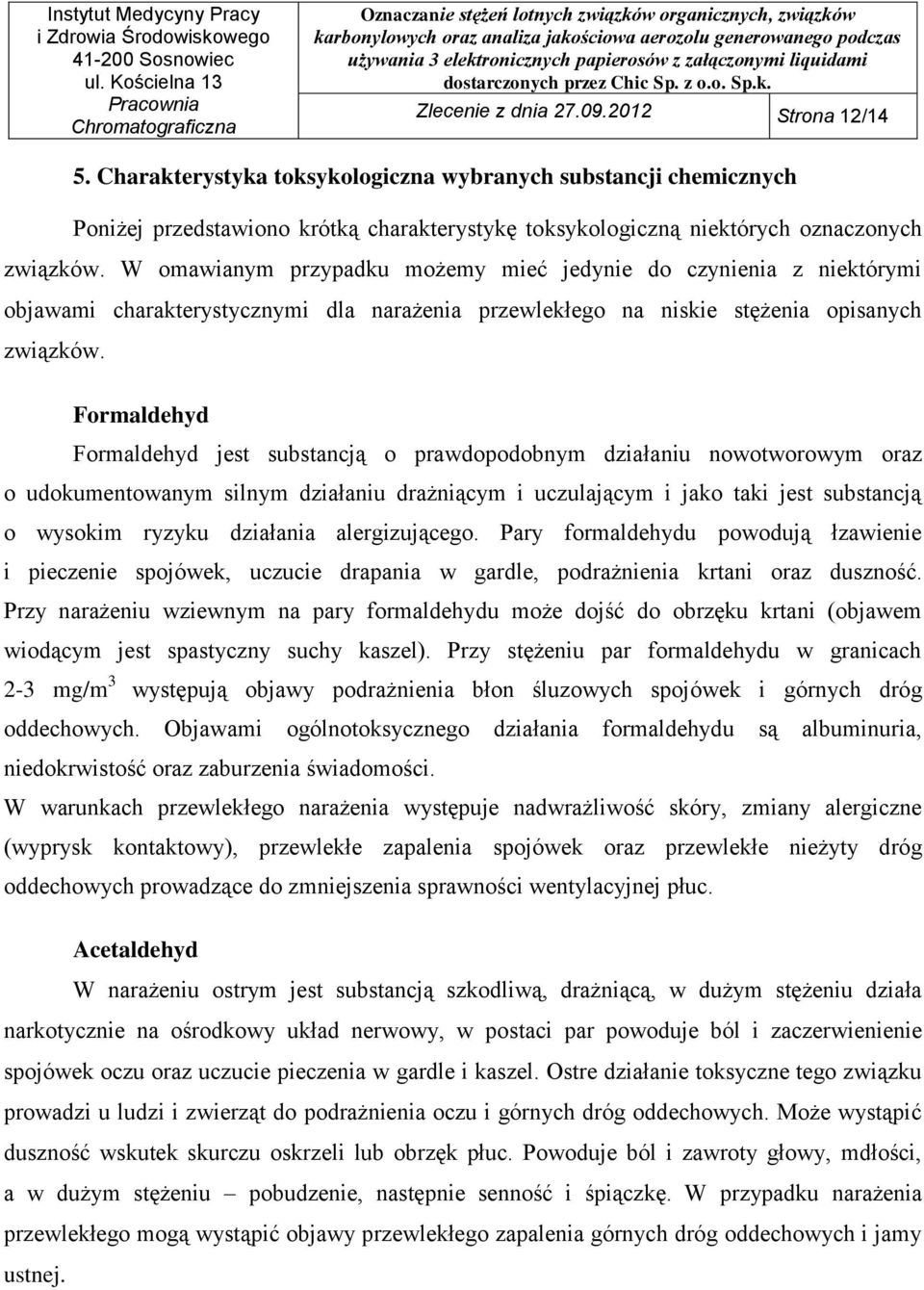 W omawianym przypadku możemy mieć jedynie do czynienia z niektórymi objawami charakterystycznymi dla narażenia przewlekłego na niskie stężenia opisanych związków.