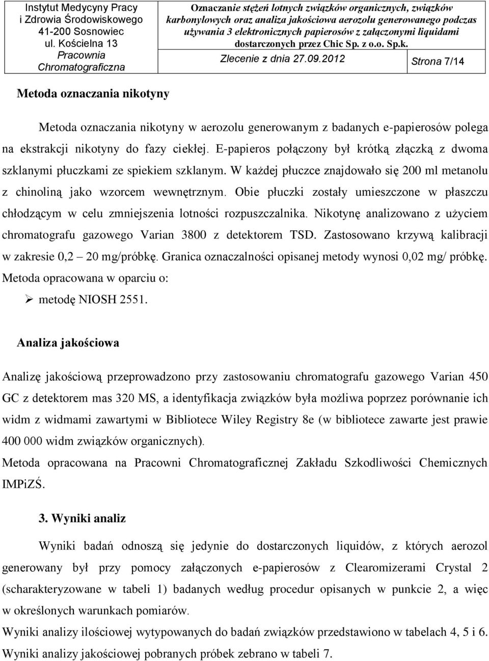 Obie płuczki zostały umieszczone w płaszczu chłodzącym w celu zmniejszenia lotności rozpuszczalnika. Nikotynę analizowano z użyciem chromatografu gazowego Varian 3800 z detektorem TSD.